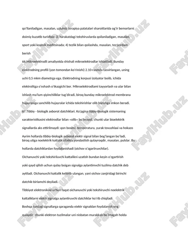ishlash ma’lum qiyinchiliklar tug‘diradi, biroq bunday mikroelektrod membrana hujayrasiga sanchilib hujayralar ichida tekshirishlar olib borishga imkon beradi. 67.tibbiy - biologik axborot datchiklari. ko'pgina tibbiy-biologik sistemaning xarakteristikasini elektrodlar bilan «olib» bo‘lmaydi, chunki ular bioelektrik signallarda aks ettirilmaydi: qon bosimi, temperatura, yurak tovushlaxi va hokazo ayrim hollarda tibbiy-biologik axborot elektr signal bilan bog‘langan bo‘ladi, biroq utiga noelektrik kattalik sifatida yondasliish qulayroqdir, masalan, pulslar. bu hollarda datchiklardan foydalanishadi (oichov o'zgariiruvchilar). oichanuvchi yoki tekshiriluvchi kattalikni uzatish bundan keyin o'zgartirish yoki qayd qilish uchun qulay boigan signalga aylantimvchi tuzilma datchik deb aytiladi. oichanuvchi kattalik keltirib ulangan, yani oichov zanjiridagi birinchi datchik-birlamchi deyiladi. tibbiyot elektronikasi uchun faqat oichanuvchi yoki tekshiruvchi noelektrik kattaliklarni eiektr signalga aylantiruvchi datchiklar ko‘rib chiqiladi. boshqa turdagi signallarga qaraganda eiektr signaldan foydalanish eng qulaydir, chunki elektron tuzilmalar uni nisbatan murakkab bo‘lmagah holda kucliaytirib berish, masofaga uzatish va qayd qilish imkonini beradi. generatorli va parametnik datchiklar mavjud. oichanuvchi signal ta’sirida bevosita kuchi anishni yoki …