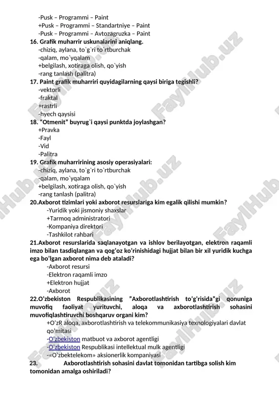 timoiy-iqtisodiy va ilmiy-texnikaviy jarayoni -davlat axborot resurslarini shakllantirish -axborot texnologiyalarining zamonaviy vositalarini ishlab chiqarish 25. o’zbekiston respublikasida quyidagi qonunlar qabul qilingan: +«axborotlashtirish to’g’risida», «elektron tijorat to’g’risida», «elektron hujjat aylanishi to’g’risida», «elektron raqamli imzo to’g’risida» va boshqalar. -«axborotlashtirish to’g’risida», «elektron tijorat to’g’risida», «elektron hujjat aylanishi to’g’risida», «axborot xavfsizligi to’g’risida» va boshqalar. -«axborot erkinligi to’g’risida», «elektron tijorat to’g’risida», «elektron hujjat aylanishi to’g’risida» va boshqalar. -«internet to’g’risida», «axborot xavfsizligi to’g’risida», «balog’at yoshiga yetmaganlarni ma’naviy va jismoniy salomatliklariga zarar yetkazuvchi axborotlardan muhofaza qilish to’g’risida» va boshqalar. 26. “axborotlashtirish to’g’risida”gi o’zbekiston respublikasi qonunining asosiy maqsadi: +axborotlashtirish sohasidagi munosabatlarni tartibga solish -axborot erkinligi prinsipi va kafolatlariga rioya etilishini ta’minlash -elektron tijorat sohasidagi munosabatlarni tartibga solish -telekommunikasiyalarni yaratish, ishlatish va rivojlantirish sohasidagi ijtimoiy munosabatlarni tartibga solish 27. “elektron hujjat aylanishi to’g’risida”gi o’zbekiston respublikasi qonunining asosiy maqsadi: -axborotlashtirish sohasidagi munosabatlarni tartibga solish -axborot erkinligi prinsipi va kafolatlariga rioya etilishini ta’minlash -elektron tijorat sohasidagi munosabatlarni tartibga solish +elektron hujjat …