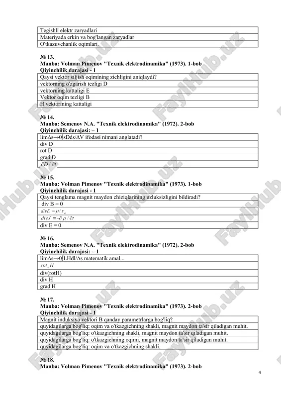73). 2-bob qiyinchilik darajasi - 1 vaqt o'tishi bilan elektr maydonining har qanday o'zgarishi bilan magnit maydonning paydo bo'lishi fakti tenglamani o'rnatadi. № 25. manba: volman pimenov "texnik elektrodinamika" (1973). 2-bob qiyinchilik darajasi - 1 qaysi tenglama maksvellning i tenglamasining ifodasidir? rot h = e+i+h № 26. manba: volman pimenov "texnik elektrodinamika" (1973). 1-bob qiyinchilik darajasi - 1 qaysi tenglama magnit maydonning solenoid ekanligini ko'rsatadi? div b=0 rot h = j № 27. manba: semenov n.a. "texnik elektrodinamika" (1972). 1-bob qiyinchilik darajasi: – 1 tenglamasi ... ikkinchi moddiy tenglama birinchi moddiy tenglama magnit maydon va elektr zaryad o'rtasidagi bog'liqlik uchinchi moddiy tenglama № 28. manba: volman pimenov "texnik elektrodinamika" (1973). 2-bob qiyinchilik darajasi - 1 quyidagilardan qaysi biri maskvellning asosiy tenglamalariga taalluqli emas? № 29. manba: volman pimenov "texnik elektrodinamika" (1973). 2-bob qiyinchilik darajasi - 1 - ifoda ... elektr maydon vektor rotori kosmosning ma'lum bir nuqtasida magnit induksiya vektorining …