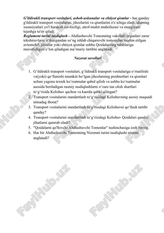 obil, jihozlar yoki ehtiyot qismlar ushbu qoidalarning talablariga muvofiqligini e’lon qiladigan ma’muriy tartibni anglatadi. keyinchalik, ishlab chiqaruvchi bozorga chiqarilgan barcha transport vositalari, uskunalar va ehtiyot qismlar tasdiqlangan turga to'liq mos ravishda ishlab chiqarilganligini tasdiqlaydi. savol-javob g'ildirakli transport vositalari, asbob-uskunalar va ehtiyot qismlar - har qanday g'ildirakli transport vositalarini, jihozlarini va qismlarini o'z ichiga oladi, ularning xususiyatlari yo'l harakati xavfsizligi, atrof-muhit muhofazasi va energiyani tejashga ta'sir qiladi. reglament turini tasdiqlash - ahdlashuvchi tomonning vakolatli organlari zarur tekshiruvlarni o‘tkazgandan so‘ng ishlab chiqaruvchi tomonidan taqdim etilgan avtomobil, jihozlar yoki ehtiyot qismlar ushbu qoidalarning talablariga muvofiqligini e’lon qiladigan ma’muriy tartibni anglatadi. nazorat savollari 1. g‘ildirakli transport vositalari, g‘ildirakli transport vositalariga o‘rnatilishi va(yoki) qo‘llanishi mumkin bo‘lgan jihozlarning predmetlari va qismlari uchun yagona texnik ko‘rsatmalar qabul qilish va ushbu ko‘rsatmalar asosida beriladigan rasmiy tasdiqlashlarni o‘zaro tan olish shartlari to‘g‘risida kelishuv qachon va kaerda qabkl qilingan? 1. transport vositalarini standartlash to‘g‘risidagi kelishuvning asosiy maqsadi nimadag iborat? 1. …