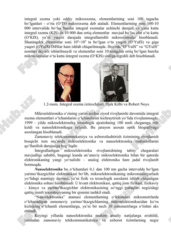 ta miniatyura (kichik hajmli) komponentni o‘z ichiga olgan kichik keramik asoslarni (mikromodullar deb ataladi) yaratish edi. keyin komponentlar birlashtirilishi va ikki o‘lchovli yoki uch o‘lchovli ixcham panjaraga ulanishi mumkin. 1957 - yilda juda istiqbolli bo‘lib tuyulgan bu g‘oyani aqsh harbiylari uchun d. kilbi taklif qilingan va mikromodulni yaratish bu dasturning asosiy maqsadi bo‘lgan. loyiha jadal rivojlanishi natijasida d. kilbi integral sxemaning mutlaqo yangicha tuzilishini yaratdi. texas instruments kompaniyasida ishlayotgan d. kilbi 1958 - yilda integral mikrosxemaga oid dastlabki ilmiy fikrlarni berdi, 1958 - yil oxirlarida esa integral mikrosxemaning dastlabki ishchi namunasini yasadi. u 1959 - yil fevraldagi patent arizasida d. kilbi o‘zining yangi qurilmasini “yarimo‘tkazgichli material korpusida barcha elektron sxema komponentlari to‘liq integrallashgan” deb atadi. ushbu yangi ixtironing birinchi marta amerika harbiy-havo kuchlarining harbiy texnikasi uchun ishlatildi. d. kilbi integral mikrosxemani ixtiro qilishda ishtirok etgani uchun 2000 - yilda fizika bo‘yicha nobel mukofotini oldi. aslida, d. kilbining ixtirosi monolit integral …