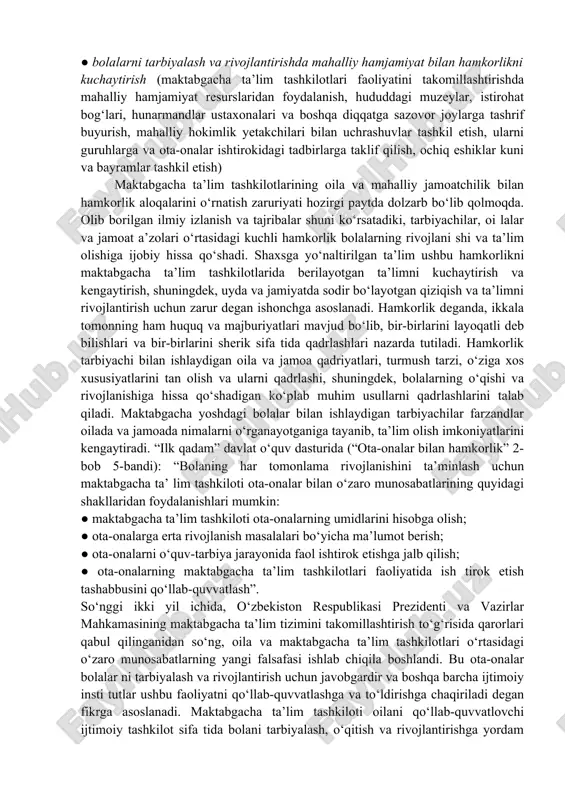a rivojlantirishda mahalliy hamjamiyat bilan hamkorlikni kuchaytirish (maktabgacha ta’lim tashkilotlari faoliyatini takomillashtirishda mahalliy hamjamiyat resurslaridan foydalanish, hududdagi muzeylar, istirohat bog‘lari, hunarmandlar ustaxonalari va boshqa diqqatga sazovor joylarga tashrif buyurish, mahalliy hokimlik yetakchilari bilan uchrashuvlar tashkil etish, ularni guruhlarga va ota-onalar ishtirokidagi tadbirlarga taklif qilish, ochiq eshiklar kuni va bayramlar tashkil etish) maktabgacha ta’lim tashkilotlarining oila va mahalliy jamoatchilik bilan hamkorlik aloqalarini o‘rnatish zaruriyati hozirgi paytda dolzarb bo‘lib qolmoqda. olib borilgan ilmiy izlanish va tajribalar shuni ko‘rsatadiki, tarbiyachilar, oi lalar va jamoat a’zolari o‘rtasidagi kuchli hamkorlik bolalarning rivojlani shi va ta’lim olishiga ijobiy hissa qo‘shadi. shaxsga yo‘naltirilgan ta’lim ushbu hamkorlikni maktabgacha ta’lim tashkilotlarida berilayotgan ta’limni kuchaytirish va kengaytirish, shuningdek, uyda va jamiyatda sodir bo‘layotgan qiziqish va ta’limni rivojlantirish uchun zarur degan ishonchga asoslanadi. hamkorlik deganda, ikkala tomonning ham huquq va majburiyatlari mavjud bo‘lib, bir-birlarini layoqatli deb bilishlari va bir-birlarini sherik sifa tida qadrlashlari nazarda tutiladi. hamkorlik tarbiyachi bilan ishlaydigan oila va …