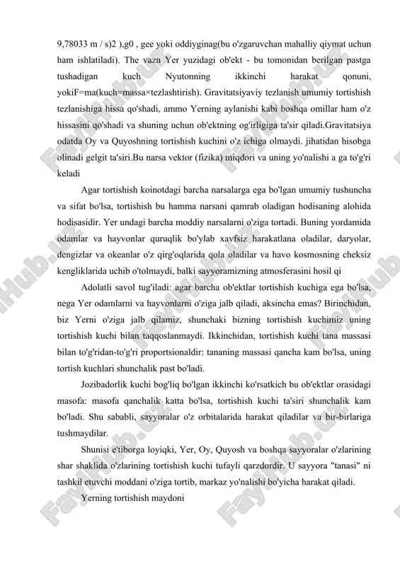 chi ko'rsatkich bu ob'ektlar orasidagi masofa: masofa qanchalik katta bo'lsa, tortishish kuchi ta'siri shunchalik kam bo'ladi. shu sababli, sayyoralar o'z orbitalarida harakat qiladilar va bir-birlariga tushmaydilar. shunisi e'tiborga loyiqki, yer, oy, quyosh va boshqa sayyoralar o'zlarining shar shaklida o'zlarining tortishish kuchi tufayli qarzdordir. u sayyora "tanasi" ni tashkil etuvchi moddani o'ziga tortib, markaz yo'nalishi bo'yicha harakat qiladi. yerning tortishish maydoni erning tortishish maydoni - bu ikki kuch ta'sirida sayyoramiz atrofida paydo bo'ladigan kuch energiya maydoni. • tortishish kuchi; • tashqi ko'rinishini qarzdor bo'lgan markazdan qochiruvchi kuch, yerning o'z o'qi atrofida aylanishi (kunlik aylanish). ham tortishish kuchi, ham markazdan qochma kuch doimiy ravishda harakat qilganligi sababli, tortishish maydoni doimiy hodisadir. maydonga quyosh, oy va boshqa ba'zi osmon jismlarining tortishish kuchlari hamda yerning atmosfera massalari ozgina ta'sir qiladi. tortish qonuni va ser isaak nyuton ingliz fizigi ser isaak nyuton, mashhur afsonaga ko'ra, bir vaqtlar bog'da kun davomida yurib, osmondagi oyni ko'rgan. shu …