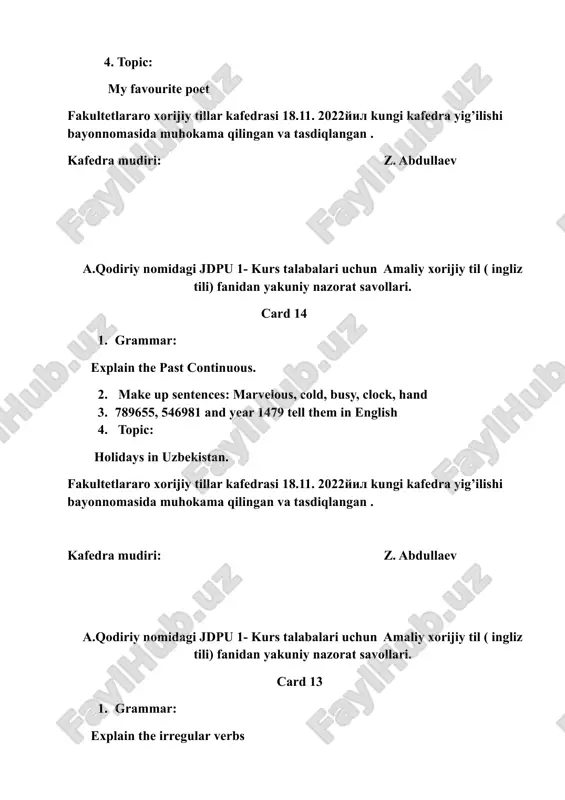 grammar: explain the articles make up sentences: education, policemen, to jump, look, like 123458, 745896 and year 1478 tell them in english topic: my favourite actor. fakultetlararo xorijiy tillar kafedrasi 18.11. 2022yil kungi kafedra yig’ilishi bayonnomasida muhokama qilingan va tasdiqlangan . kafedra mudiri: z. abdullaev a.qodiriy nomidagi jdpu 1- kurs talabalari uchun amaliy xorijiy til ( ingliz tili) fanidan yakuniy nazorat savollari. card 6 grammar: definite article “the” make up sentences: want, stand, doctor, small, google 123654, 4569987 and year 1806 tell them in english topic: english holidays fakultetlararo xorijiy tillar kafedrasi 18.11. 2022yil kungi kafedra yig’ilishi bayonnomasida muhokama qilingan va tasdiqlangan . kafedra mudiri: z. abdullaev a.qodiriy nomidagi jdpu 1- kurs talabalari uchun amaliy xorijiy til ( ingliz tili) fanidan yakuniy nazorat savollari. card 5 grammar: explain possessive pronouns make up sentences: job, wait, doctor, hospital, plumber 147852, 258963 and year 1500 tell them in english topic; my favourite …
