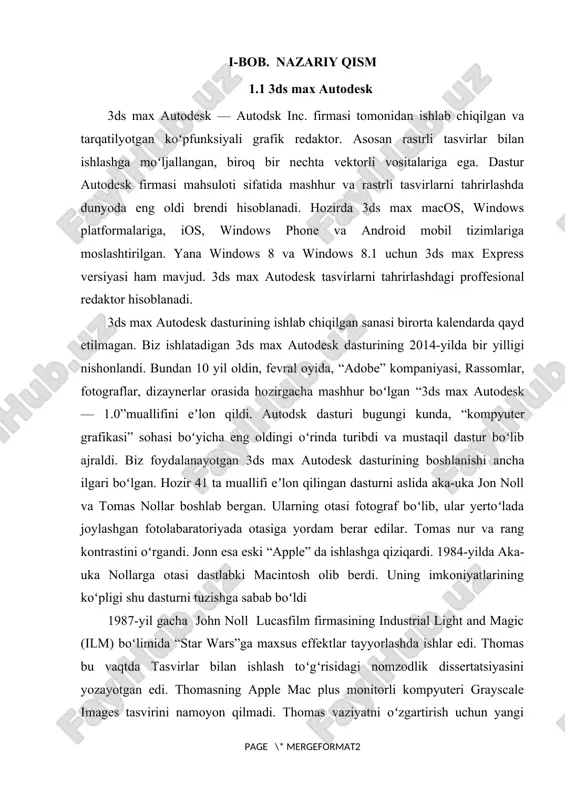 , dizaynerlar orasida hozirgacha mashhur boʻlgan “3ds max autodesk — 1.0”muallifini eʼlon qildi. autodsk dasturi bugungi kunda, “kompyuter grafikasi” sohasi boʻyicha eng oldingi oʻrinda turibdi va mustaqil dastur boʻlib ajraldi. biz foydalanayotgan 3ds max autodesk dasturining boshlanishi ancha ilgari boʻlgan. hozir 41 ta muallifi eʼlon qilingan dasturni aslida aka-uka jon noll va tomas nollar boshlab bergan. ularning otasi fotograf boʻlib, ular yertoʻlada joylashgan fotolabaratoriyada otasiga yordam berar edilar. tomas nur va rang kontrastini oʻrgandi. jonn esa eski “apple” da ishlashga qiziqardi. 1984-yilda aka-uka nollarga otasi dastlabki macintosh olib berdi. uning imkoniyatlarining koʻpligi shu dasturni tuzishga sabab boʻldi 1987-yil gacha john noll lucasfilm firmasining industrial light and magic (ilm) boʻlimida “star wars”ga maxsus effektlar tayyorlashda ishlar edi. thomas bu vaqtda tasvirlar bilan ishlash toʻgʻrisidagi nomzodlik dissertatsiyasini yozayotgan edi. thomasning apple mac plus monitorli kompyuteri grayscale images tasvirini namoyon qilmadi. thomas vaziyatni oʻzgartirish uchun yangi dastur tuzishga kirishdi. qizigʻi shundaki, industrial light …