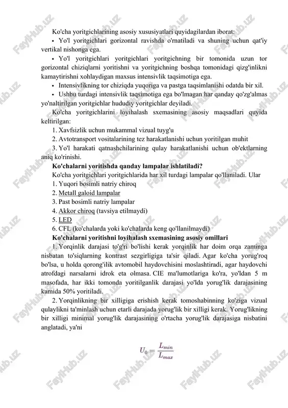 qizg'inlikni kamaytirishni xohlaydigan maxsus intensivlik taqsimotiga ega. · intensivlikning tor chiziqda yuqoriga va pastga taqsimlanishi odatda bir xil. · ushbu turdagi intensivlik taqsimotiga ega bo'lmagan har qanday qo'zg'almas yo'naltirilgan yoritgichlar hududiy yoritgichlar deyiladi. ko'cha yoritgichlarini loyihalash sxemasining asosiy maqsadlari quyida keltirilgan: 1. xavfsizlik uchun mukammal vizual tuyg'u 2. avtotransport vositalarining tez harakatlanishi uchun yoritilgan muhit 3. yo'l harakati qatnashchilarining qulay harakatlanishi uchun ob'ektlarning aniq ko'rinishi. ko'chalarni yoritishda qanday lampalar ishlatiladi? ko'cha yoritgichlari yoritgichlarida har xil turdagi lampalar qo'llaniladi. ular 1. yuqori bosimli natriy chiroq 2. metall galoid lampalar 3. past bosimli natriy lampalar 4. akkor chiroq (tavsiya etilmaydi) 5. led 6. cfl (ko'chalarda yoki ko'chalarda keng qo'llanilmaydi) ko'chalarni yoritishni loyihalash sxemasining asosiy omillari 1. yorqinlik darajasi to'g'ri bo'lishi kerak yorqinlik har doim orqa zaminga nisbatan to'siqlarning kontrast sezgirligiga ta'sir qiladi. agar ko'cha yorug'roq bo'lsa, u holda qorong'ilik avtomobil haydovchisini moslashtiradi, agar haydovchi atrofdagi narsalarni idrok eta olmasa. cie ma'lumotlariga ko'ra, …