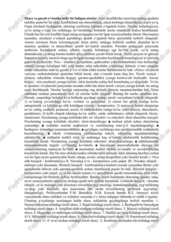 y, moliyaviy, hissiy ѐki ijtimoiy), salbiy hissiy holatni yuzaga keltiruvchi vaziyat vujudga kelsa, agar inson xatti-harakatlarida xudbinlik, mas’uliyatsizlik, adolatsizlik namoѐn bo’lsa. nizolar quyidagi turlarga bo’linadi: shaxsni ichidagi, shaxslararo, shaxs va guruh o’rtasidagi, guruhlararo. shaxsni ichidagi nizolar xodimlarni shaxsiy ehtiѐjlari va qadriyatlari bilan ishlab chiqarish talablari o’rtasidagi nomutanosiblik, xodimni ish bilan me’ѐrdan kam ѐki ko’p yuklanishi, qarama-qarshi talablarni qo’yilishi oqibatida kelib chiqadi. shaxslararo nizolar xarakterni to’g’ri kelmasligi, kapitalni, resurslarni, ishchi kuchini cheklanganligi, jihozlarni etishmasligi, vakant lavozimlarni mavjudligi natijasida kelib chiqadi. guruh va shaxs o’rtasidagi nizolar guruhda shakllangan ahloq va mehnat me’ѐrlariga alohida shaxs tomonidan qarshilik ko’rsatilishi sifatida namoѐn bo’ladi. bunday nizo rahbarni rahbarlik qilish uslubini jamoa a’zolarini etuklik darajasiga mos emasligi, rahbar va xodimlarni soha bo’yicha mutaxassislik darajasini nomutanosibligi, rahbarni xarakterini, ahloqiy qiѐfasini guruh tomonidan qabul qilinmasligi natijasida kelib chiqadi. guruhlararo nizolar-jamoaning rasmiy guruhlari o’rtasida (masalan, jamoa bilan kasaba uyushmasi); norasmiy guruhlar o’rtasida, rasmiy va norasmiy guruhlar o’rtasidagi nizolardir. nizolarning davomiyligiga …