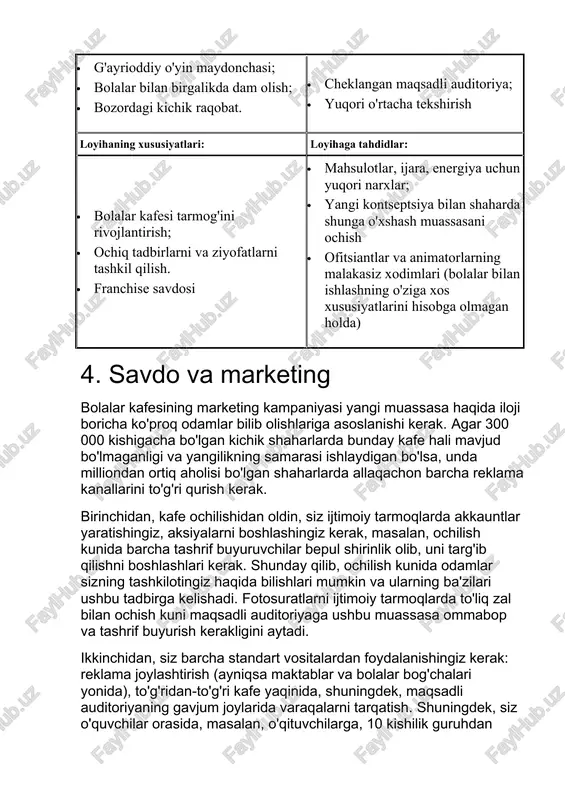 susiyatlarini hisobga olmagan holda) 4. savdo va marketing bolalar kafesining marketing kampaniyasi yangi muassasa haqida iloji boricha ko'proq odamlar bilib olishlariga asoslanishi kerak. agar 300 000 kishigacha bo'lgan kichik shaharlarda bunday kafe hali mavjud bo'lmaganligi va yangilikning samarasi ishlaydigan bo'lsa, unda milliondan ortiq aholisi bo'lgan shaharlarda allaqachon barcha reklama kanallarini to'g'ri qurish kerak. birinchidan, kafe ochilishidan oldin, siz ijtimoiy tarmoqlarda akkauntlar yaratishingiz, aksiyalarni boshlashingiz kerak, masalan, ochilish kunida barcha tashrif buyuruvchilar bepul shirinlik olib, uni targ'ib qilishni boshlashlari kerak. shunday qilib, ochilish kunida odamlar sizning tashkilotingiz haqida bilishlari mumkin va ularning ba'zilari ushbu tadbirga kelishadi. fotosuratlarni ijtimoiy tarmoqlarda to'liq zal bilan ochish kuni maqsadli auditoriyaga ushbu muassasa ommabop va tashrif buyurish kerakligini aytadi. ikkinchidan, siz barcha standart vositalardan foydalanishingiz kerak: reklama joylashtirish (ayniqsa maktablar va bolalar bog'chalari yonida), to'g'ridan-to'g'ri kafe yaqinida, shuningdek, maqsadli auditoriyaning gavjum joylarida varaqalarni tarqatish. shuningdek, siz o'quvchilar orasida, masalan, o'qituvchilarga, 10 kishilik guruhdan iborat kafega tashrif …