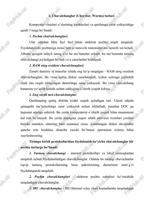 oladigan turi. ularni odatda qanaqadir ma’lumotlarga zarar yetkazish uchun ishlatiladi, masalan doc ga hujumni amalga oshirish. bu yerda kompyuterni o’chirib yoqish bilan muammoni hal etib bo’lmaydi. bu yerda faqatgina yuqori sifatli antivirus tizimlari yordam berishi mumkin, ularning ham nammasi emas. zararlangan diskni davolashni qancha erta boshlasa shuncha yaxshi bo’lmasa operatsion tizimiz bilan xayrlashavering. tizimga kirish protokollaridan foydalanish bo’yicha chuvalchanglar bir nechta turlarga bo’linadi: 1. tarmoq chuvalchangi - internet protolkollari va lokal tarmoqlardan tarqalish uchun foydalaniladigan chuvalchanglar. odatda bu turdagi chuvachanlar tcp/ip tarmoq protokollarining baza paketlarining dasturlarni noto’g’ri foydalanganda tarqaladi. 2. pochta chuvalchanglari - elektron pochta xabarlari ko’rinishida tarqaladigan chuvalchanglar. 3. irc chuvalchanglar - irc(internet relay chat) kannallarida tarqaladigan chuvalchanlar. 4. p2p chuvalchanglar – bir rangli fayl almashish tarmoqlari orqali tarqaladigan chuvalchanglar. 5. im chuvalchanglar - bir zumda xabar almashish (im, instant messenger - icq, msn messenger,aim ) tizimlari orqali tarqaladigan chuvalchanglar 3. tarmoq xizmati chuvalchanglari (chervlar, worms) lovesan - bu …
