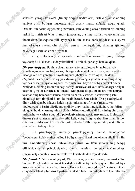 ini o‘rganadi. din sotsiologiyasi, bir tomondan jamiyat, bir tomondan diniy ilmlarga tayanadi; bu ikki asos ustida yakdillikni keltirib chiqarishga harakat qiladi. din psixologiyasi. bu ilm sohasi, zamonaviy psixologiya bilan birgalikda shakllangan va uning bir tarmog‘i holiga aylangan. din psixologiyasi, avvalo insonga oid bo‘lgan diniy hayotning turli jihatlarini psixologik jihatdan o‘rganadi. ya'ni din psixologiyasi dinning psixologik jihatini, shaxsning diniy tajribasini va bu tajribaning turli ko‘rinishlarini bayon qilishga harakat qiladi. natijada u dinning inson ruhidagi asosiy xususiyatlari xatti-harakatlarga bo‘lgan ta'siri to‘g‘risida atroflicha to‘xtaladi. ruh-jasad aloqasi bilan atrof-madaniyat ta'sirlarining barchasini ichida o‘rganuvchi diniy e'tiqod, shaxslarning ichki olamidagi turli rivojlanishlarni ko‘rsatib beradi. shu sababli din psixologiyasi diniy tajribadan boshlagan holda inson turlarini atroflicha o‘rganib, xos tipologiyalarni kashf qiladi; buyuk diniy shaxsiyatlarning ichki hayotlari bilan qiziqqan holda ularning ruhiy holatlari bilan shug‘ullanadi. kishining diniy his, tushuncha va yashash tarzi din psixologiyasining asosiy mavzusidir. u shaxsda din tuyg‘usi va hissining qanday qilib kelib chiqqanligi va shakllanishini, …