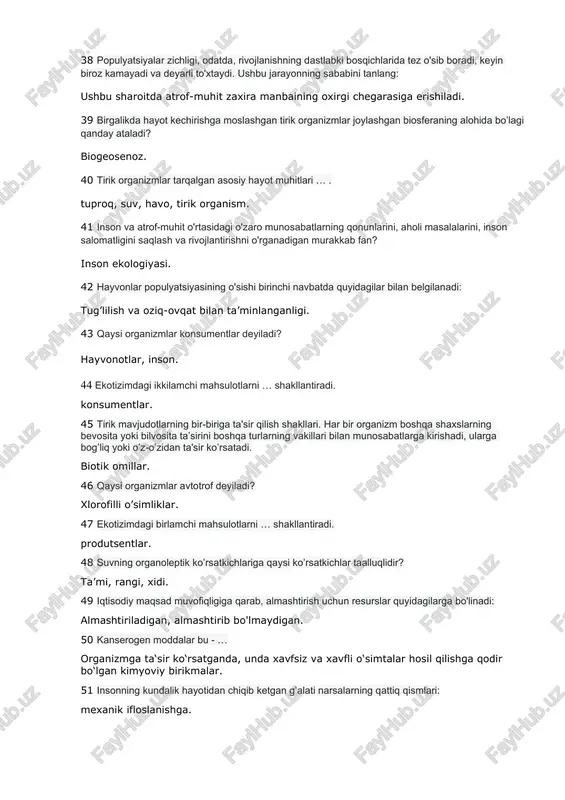 an murakkab fan? inson ekologiyasi. 42 hayvonlar populyatsiyasining o'sishi birinchi navbatda quyidagilar bilan belgilanadi: tug’lilish va oziq-ovqat bilan ta’minlanganligi. 43 qaysi organizmlar konsumentlar deyiladi? hayvonotlar, inson. 44 ekotizimdagi ikkilamchi mahsulotlarni … shakllantiradi. konsumentlar. 45 tirik mavjudotlarning bir-biriga ta'sir qilish shakllari. har bir organizm boshqa shaxslarning bevosita yoki bilvosita ta’sirini boshqa turlarning vakillari bilan munosabatlarga kirishadi, ularga bog’liq yoki o’z-o’zidan ta'sir ko’rsatadi. biotik omillar. 46 qaysi organizmlar avtotrof deyiladi? xlorofilli o’simliklar. 47 ekotizimdagi birlamchi mahsulotlarni … shakllantiradi. produtsentlar. 48 suvning organoleptik ko’rsatkichlariga qaysi ko’rsatkichlar taalluqlidir? ta’mi, rangi, xidi. 49 iqtisodiy maqsad muvofiqligiga qarab, almashtirish uchun resurslar quyidagilarga bo'linadi: almashtiriladigan, almashtirib bo'lmaydigan. 50 kanserogen moddalar bu - … organizmga ta‘sir ko‘rsatganda, unda xavfsiz va xavfli o‘simtalar hosil qilishga qodir bo‘lgan kimyoviy birikmalar. 51 insonning kundalik hayotidan chiqib ketgan g’alati narsalarning qattiq qismlari: mexanik ifloslanishga. 52 suv va suvdan foydalanish to’g’risida o’zbekiston respublikasining qonuni qachon qabul qilingan? 6 may 1993 yil. 53 bir …