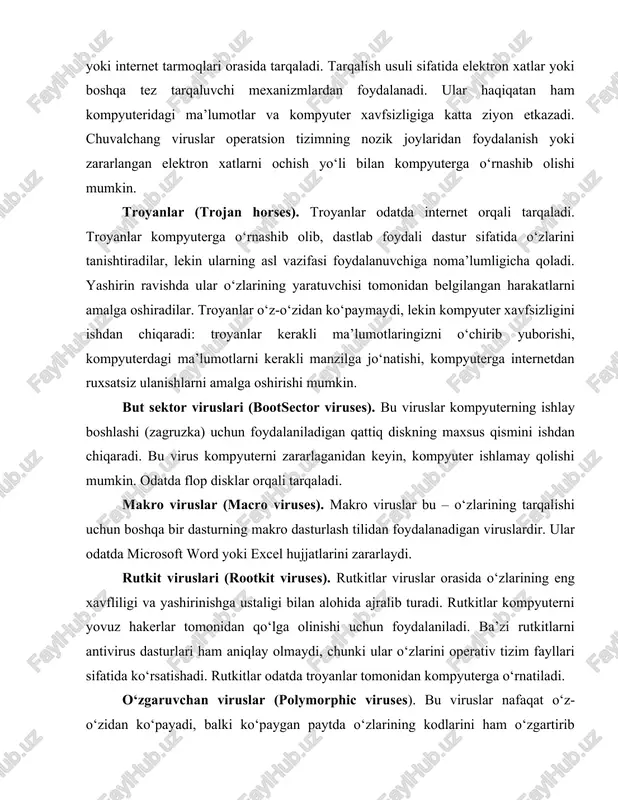 . chuvalchang viruslar operatsion tizimning nozik joylaridan foydalanish yoki zararlangan elektron xatlarni ochish yo‘li bilan kompyuterga o‘rnashib olishi mumkin. troyanlar (trojan horses). troyanlar odatda internet orqali tarqaladi. troyanlar kompyuterga o‘rnashib olib, dastlab foydali dastur sifatida o‘zlarini tanishtiradilar, lekin ularning asl vazifasi foydalanuvchiga noma’lumligicha qoladi. yashirin ravishda ular o‘zlarining yaratuvchisi tomonidan belgilangan harakatlarni amalga oshiradilar. troyanlar o‘z-o‘zidan ko‘paymaydi, lekin kompyuter xavfsizligini ishdan chiqaradi: troyanlar kerakli ma’lumotlaringizni o‘chirib yuborishi, kompyuterdagi ma’lumotlarni kerakli manzilga jo‘natishi, kompyuterga internetdan ruxsatsiz ulanishlarni amalga oshirishi mumkin. but sektor viruslari (bootsector viruses). bu viruslar kompyuterning ishlay boshlashi (zagruzka) uchun foydalaniladigan qattiq diskning maxsus qismini ishdan chiqaradi. bu virus kompyuterni zararlaganidan keyin, kompyuter ishlamay qolishi mumkin. odatda flop disklar orqali tarqaladi. makro viruslar (macro viruses). makro viruslar bu – o‘zlarining tarqalishi uchun boshqa bir dasturning makro dasturlash tilidan foydalanadigan viruslardir. ular odatda microsoft word yoki excel hujjatlarini zararlaydi. rutkit viruslari (rootkit viruses). rutkitlar viruslar orasida o‘zlarining eng xavfliligi va …