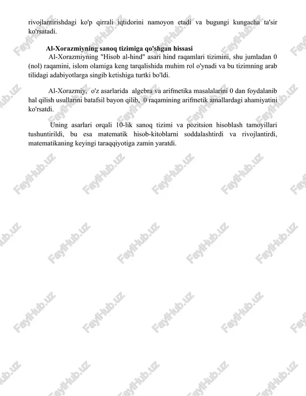 ni namoyon etadi va bugungi kungacha ta'sir ko'rsatadi. al-xorazmiyning sanoq tizimiga qo'shgan hissasi al-xorazmiyning "hisob al-hind" asari hind raqamlari tizimini, shu jumladan 0 (nol) raqamini, islom olamiga keng tarqalishida muhim rol o'ynadi va bu tizimning arab tilidagi adabiyotlarga singib ketishiga turtki bo'ldi. al-xorazmiy, o'z asarlarida algebra va arifmetika masalalarini 0 dan foydalanib hal qilish usullarini batafsil bayon qilib, 0 raqamining arifmetik amallardagi ahamiyatini ko'rsatdi. uning asarlari orqali 10-lik sanoq tizimi va pozitsion hisoblash tamoyillari tushuntirildi, bu esa matematik hisob-kitoblarni soddalashtirdi va rivojlantirdi, matematikaning keyingi taraqqiyotiga zamin yaratdi. 📌xulosa al-xorazmiyning noldan foydalanuvchi pozitsion sanoq tizimining tarqalishida beqiyos xizmati bo'lib, uning arab va g'arb matematikasiga qo'shgan ulkan hissasi bugungi kunda ham dolzarbdir. uning ishlari matematikaning rivojlanishiga turtki bo'ldi. 📚foydalanilgan adabiyotlar 1. xorazmiyning matematikaga qo'shgan hissasi va uning arab olamidagi ta'siri. o'zbekiston milliy entsiklopediyasi. 2. al-xorazmiy va uning "hisob kitobi" asarining matematika taraqqiyotidagi o'rni. "matematika ta'limi" jurnali. 3. muhammad ibn muso al-xorazmiy hayoti …