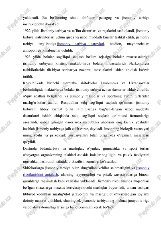 h omili sifatida o‘tkazilishi zarurligi ko‘rsatiladi. shifokorlarga jismoniy tarbiya bilan shug‘ullanuvchilar salomatligini va jismoniy rivojlanishini aniqlash, ularning tayyorgarligi va psixik xususiyatlariga binoan guruhlarga taqsimlash kabi vazifalar yuklanadi. jismoniy rivojlanishda nuqsonlari bo‘lgan shaxslarga maxsus korreksiyalovchi mashqlar buyuriladi, undan tashqari tibbiyot xodimlari mashg‘ulot jarayo-nini va mashg‘ulot o‘tkaziladigan joylarni doimiy nazorat qilishlari, shuningdek jismoniy tarbiyaning mehnat jarayonla-riga va bolalar salomatligi ta’siriga baho berishlari kerak bo‘ladi. shu maqsadda respublika xalq salomatligi qo‘mitasi turkiston markaziy ijroiya qo‘mitasiga maktab va bolalar muassalarida tibbiy sanitariya nazorat tarmoqlarini kengayti-rish proektini topshirdi. 1923 yilda toshkentda antropometriya kabinetiga ega bo‘lgan maktab profilaktik ambulatoriya ochiladi. shu yilda turkiston respublikalarii xalq qo‘mitasi soveti o‘rta osiyo davlat unversitetining tibbiyot qulliyotida jismoniy rivojlanish va jismoniy tarbiyani o‘rganish kursini kiritishga qaror qabul qiladi. barcha 7 yillik ta’lim maktablarining o‘quv ish dastur-larida bolalarni jismoniy tarbiyalash uchun o‘quv soatining 6/1 qismi, yuqori darajali maktablarda 5/1 qismi ajratiladi. maktab sanitariya shifokorlari maktab kengashi tarkibiga kiritiladi. ular jismoniy yuklanishlarni …