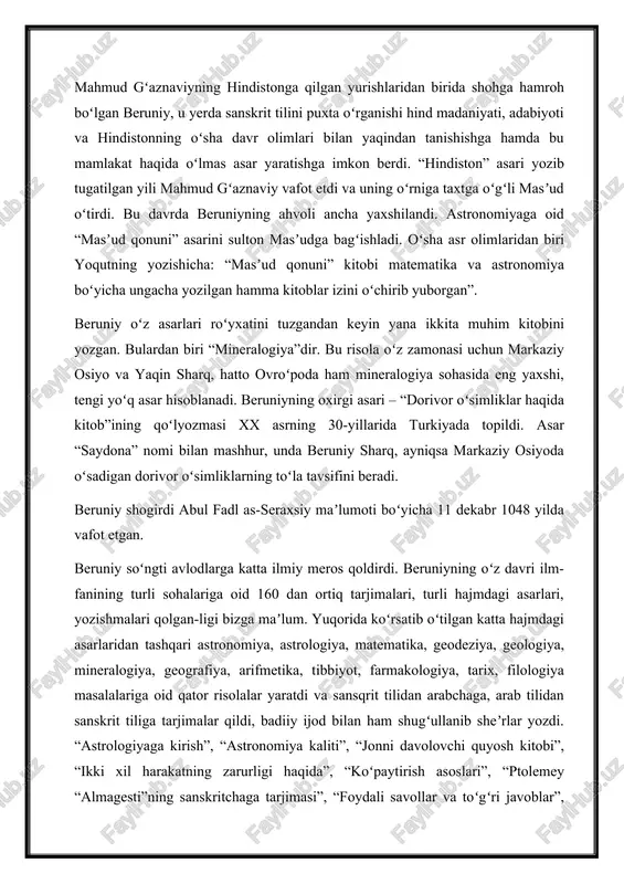 da sanskrit tilini puxta oʻrganishi hind madaniyati, adabiyoti va hindistonning oʻsha davr olimlari bilan yaqindan tanishishga hamda bu mamlakat haqida oʻlmas asar yaratishga imkon berdi. “hindiston” asari yozib tugatilgan yili mahmud gʻaznaviy vafot etdi va uning oʻrniga taxtga oʻgʻli masʼud oʻtirdi. bu davrda beruniyning ahvoli ancha yaxshilandi. astronomiyaga oid “masʼud qonuni” asarini sulton masʼudga bagʻishladi. oʻsha asr olimlaridan biri yoqutning yozishicha: “masʼud qonuni” kitobi matematika va astronomiya boʻyicha ungacha yozilgan hamma kitoblar izini oʻchirib yuborgan”. beruniy oʻz asarlari roʻyxatini tuzgandan keyin yana ikkita muhim kitobini yozgan. bulardan biri “mineralogiya”dir. bu risola oʻz zamonasi uchun markaziy osiyo va yaqin sharq, hatto ovroʻpoda ham mineralogiya sohasida eng yaxshi, tengi yoʻq asar hisoblanadi. beruniyning oxirgi asari – “dorivor oʻsimliklar haqida kitob”ining qoʻlyozmasi xx asrning 30-yillarida turkiyada topildi. asar “saydona” nomi bilan mashhur, unda beruniy sharq, ayniqsa markaziy osiyoda oʻsadigan dorivor oʻsimliklarning toʻla tavsifini beradi. beruniy shogirdi abul fadl as-seraxsiy maʼlumoti boʻyicha 11 dekabr …