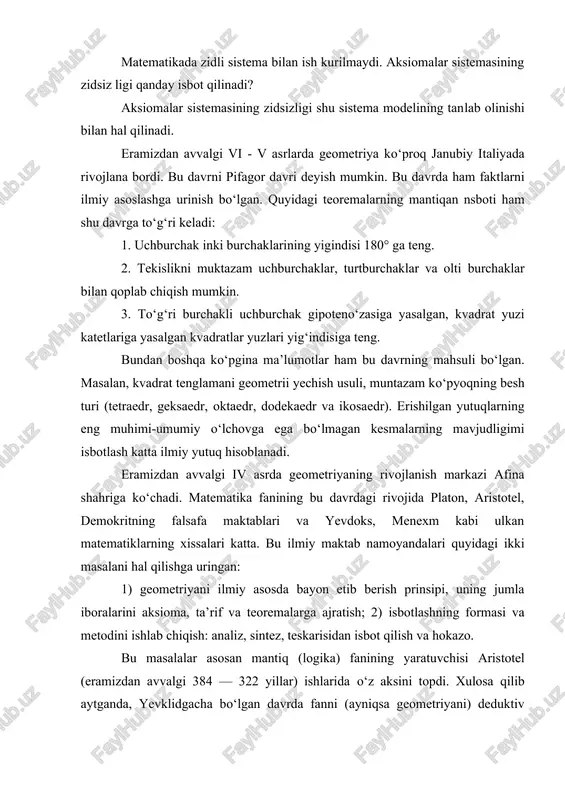 ratuvchisi aris​totel (eramizdan avvalgi 384 — 322 yillar) ishlarida o‘z aksini topdi. xulosa qilib aytganda, yevklidgacha bo‘lgan davrda fanni (ayniqsa geometriyani) deduktiv negizda qurishning asosiy prinsiplari mukammal ishlab chiqilgan, ular quyidagilardir: 1. asosiy tushunchalar (obyektlar, ularni o‘zaro bog‘lovchi nisbatlar) kursatiladi. 2. barcha kerakli aksiomalar bayoni beriladi. 3. teoremalar keltiriladi. 4. har bir teorema o‘zidan avvalgi teoremalarga va aksiomalarga asoslanib isbotlanadi. 5. yangi kiritilgan tushunchalarga ta’rif beriladi. geometriyani deduktiv prinsipda qurishni grek olimi yevklid o‘z zamonasiga nisbatan qoniqarli hal qilib, 13 ta kitobdai iborat «negizlar» nomli asarini yozdi. insoniyat tarixida yovklidnipg «negnzlar» asari bilan taqqoslash mumkin bo‘lgan va hano‘zgacha o‘z qadr-qiymatini yuqotmay kelgan, o‘z zamonasiga nisbatan chuqur ilmiy asosda qaratilgan birorta asarni kursatib bo‘lmaydi. uning faqat 1482 ynldan boshlab 500 martadan ko‘proq nashr kilingan va dunyodagi juda ko‘p tillarga tarjima qilingani quyidagi fikrimizning yorqin dalilidir. «negizlar» ning qisqacha mazmuniga tuxtalib o‘taylik. i kitobda uchburchaklarning tenglik shartlari, uchburchak tomonlari bilan burchaklari orasidagi …