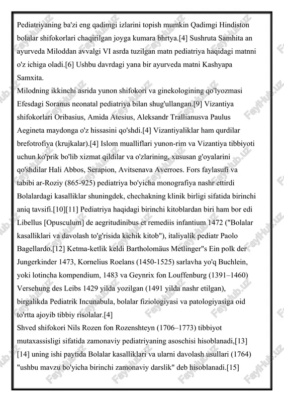 k der jungerkinder 1473, kornelius roelans (1450-1525) sarlavha yo'q buchlein, yoki lotincha kompendium, 1483 va geynrix fon louffenburg (1391–1460) versehung des leibs 1429 yilda yozilgan (1491 yilda nashr etilgan), birgalikda pediatrik incunabula, bolalar fiziologiyasi va patologiyasiga oid to'rtta ajoyib tibbiy risolalar.[4] shved shifokori nils rozen fon rozenshteyn (1706–1773) tibbiyot mutaxassisligi sifatida zamonaviy pediatriyaning asoschisi hisoblanadi,[13][14] uning ishi paytida bolalar kasalliklari va ularni davolash usullari (1764) "ushbu mavzu bo'yicha birinchi zamonaviy darslik" deb hisoblanadi.[15] pediatriya tibbiyotning ixtisoslashgan sohasi sifatida 19-asr o'rtalarida rivojlanishda davom etdi; nemis shifokori ibrohim jakobi (1830-1919) nomi bilan tanilgan amerika pediatriyasining otasi uning sohaga qo'shgan katta hissalari tufayli.[16][17] u tibbiy ta'limini olgan germaniya va keyinchalik mashq qilgan nyu-york shahri. birinchi umumiy qabul qilingan bolalar shifoxonasi bu hotel des enfants malades (frantsuzcha: kasal bolalar kasalxonasi), parijda 1802 yil iyun oyida avvalgi bolalar uyi saytida ochilgan.[18] ushbu mashhur kasalxona boshidanoq o'n besh yoshgacha bo'lgan bemorlarni qabul qildi,[19] va u hozirgi …