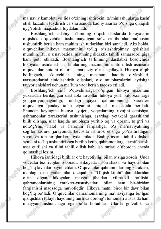 a o‘ylashlari, taassurotlarini tiniqlashtirib olishlari, o‘z mulohazalarini aytishga tayyorlanishlari uchun ma’lum vaqt berish taqozo etiladi. boshlang‘ich sinf o‘quvchilariga o‘qilgan hikoya mazmuni yuzasidan beriladigan dastlabki savollar hikoya yosh kitobxonlarga yoqqan-yoqmaganligi, undagi qaysi qahramonning xarakteri o‘quvchiga qanday ta’sir etganini aniqlash maqsadida beriladi. shundan keyingina hikoya syujeti, voqealarning rivojini ochishga, qahramonlar xarakterini tushunishga, asardagi yetakchi qarashlarni bilib olishga, ular haqida mulohaza yuritib oq va qorani, to‘g‘ri va noto‘g‘rini, halol va haromni farqlashga, o‘z ma’naviyatining sog‘lomlashuvi jarayonida bevosita ishtirok etishga yo‘naltiradigan savol va topshiriqlardan foydalaniladi. badiiy asarni tahlil qilishda syujetni to‘liq tushuntirishga berilib ketib, qahramonlarga tavsif berish, asar qurilishi va tilini tahlil qilish kabi ish turlari e’tibordan chetda qolmasligi lozim. hikoya janridagi bitiklar o‘z hayotiyligi bilan o‘ziga xosdir. unda voqealar tez rivojlanib boradi. hikoyada inson shaxsi va hayoti bilan bog‘liq lavhalar bayon etiladi. o‘quvchilar qahramonlarning xarakteri, ulardagi xususiyatlar bilan qiziqadilar. “o‘qish kitobi” darsliklaridan o‘rin olgan hikoyalar mavzu jihatdan xilma-xil bo‘lishi, qahramonlarining xarakter-xususiyatlari bilan ham …