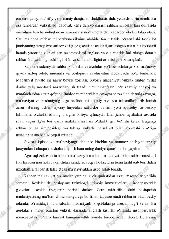 ida xulq atvorga, ma’naviyat va madaniyatga ega bo‘lish uni doimiy ravishda takomillashtirib borish zarur. buning uchun siyosiy hayotdan xabardor bo‘lish yoki iqtisodiy va kasbiy bilimlarni o‘zlashtirishning o‘zigina kifoya qilmaydi. ular jahon tajribalari asosida shakllangan ilg’or boshqaruv malakalarini ham o‘zlashtirgan bo‘lishi kerak. bugungi rahbar bunga zimmasidagi vazifalarga yuksak ma’suliyat bilan yondashish o‘ziga nisbatan talabchanlik orqali erishadi. siyosat iqtisod va ma’naviyatga dahildor kitoblar va mumtoz adabiyot tarixiy jarayonlarni chuqur mushohada qilish ham uning duniyo qarashini kengaytiradi. agar aql zakovati ta'fakkuri ma’naviy kamoloti, madaniyati bilan rahbar mustaqil fikirlashdan mushohada qilishdan kundalik voqea hodisalarni teran tahlil etib borishdan uzoqlashsa rahbarlik talab etgan ma’naviyatdan uzoqlashib boradi. rahbar ma’naviyat va madaniyatning kuch qudratidan ezgu maqsadlar yo‘lida samarali foydalanishi boshqaruv tizimidagi ijtimoiy immunitetlarni insonparvarlik g’oyalari asosida rivojlanib borishi darkor. zero rahbarlik uslubi boshqarish madaniyatining ma’lum elimentlariga ega bo‘lishni taqqazo etadi rahbarlar bilan oddiy odamlar o‘rtasidagi munosabatlar madaniyatlilik qoidalariga asoslanmog’i kerak. bu qoidalar ijtimoiy burchni yuksak darajada anglash …