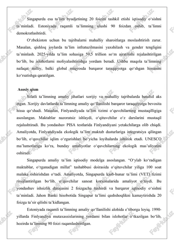 prinsipi tufayli ta’lim tizimi pandemiya davrida ham samarali ishladi. singapurda esa ta’lim byudjetining 20 foizini tashkil etishi iqtisodiy o‘sishni ta’minladi. estoniyada raqamli ta’limning ulushi 90 foizdan oshib, ta’limni demokratlashtirdi. o‘zbekiston uchun bu tajribalarni mahalliy sharoitlarga moslashtirish zarur. masalan, qishloq joylarda ta’lim infratuzilmasini yaxshilash va gender tengligini ta’minlash. 2025-yilda ta’lim sohasiga 59,5 trillion so‘m ajratilishi rejalashtirilgan bo‘lib, bu islohotlarni moliyalashtirishga yordam beradi. ushbu maqola ta’limning nafaqat milliy, balki global miqyosda barqaror taraqqiyotga qo‘shgan hissasini ko‘rsatishga qaratilgan. asosiy qism sifatli ta’limning amaliy jihatlari xorijiy va mahalliy tajribalarda batafsil aks etgan. xorijiy davlatlarda ta’limning amaliy qo‘llanilishi barqaror taraqqiyotga bevosita hissa qo‘shadi. masalan, finlyandiyada ta’lim tizimi o‘quvchilarning mustaqilligiga asoslangan. maktablar nazoratsiz ishlaydi, o‘qituvchilar o‘z darslarini mustaqil rejalashtiradi. bu yondashuv pisa testlarida finlyandiyani yetakchilarga olib chiqdi. amaliyotda, finlyandiyada ekologik ta’lim maktab dasturlariga integratsiya qilingan bo‘lib, o‘quvchilar iqlim o‘zgarishlari bo‘yicha loyihalarda ishtirok etadi. unesco ma’lumotlariga ko‘ra, bunday amaliyotlar o‘quvchilarning ekologik mas’uliyatini oshiradi. singapurda amaliy ta’lim iqtisodiy …