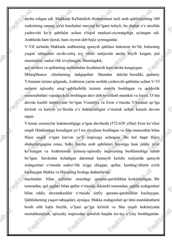 zi orqali hindistonga boradigan yo‘l tez rivojlana boshlagan va shu munosabat bilan hijoz orqali o‘tgan karvon yo‘li inqirozga uchragan. bu hol faqat hijoz shaharlarigagina emas, balki barcha arab qabilalari hayotiga ham jiddiy ta'sir ko‘rsatgan va arabistonda ijtimoiy-iqtisodiy inqirozning boshlanishiga sabab bo‘lgan. savdodan keladigan daromad kamayib ketishi natijasida quraysh zodagonlari o‘rtasida sudxo‘rlik avjga chiqqan; qullar, kambag‘allarni ezish kuchaygan makka va hijozning boshqa shaharlarida mazlumlar bilan zolimlar orasidagi qarama-qarshiliklar keskinlashgan. bir tomondan, qul egalari bilan qullar o‘rtasida, ikkinchi tomondan, qabila zodagonlari bilan oddiy mexnatkashlar o‘rtasida sinfiy qarama-qarshiliklar kuchaygan. qabilalarning yuqori tabaqalari, ayniqsa, makka zodagonlari qo‘shni mamlakatlarni bosib olib katta boylik, o‘ljani qo‘lga kiritish va shu orqali hokimiyatni mustahkamlash, iqtisodiy inqirozdan qutulish haqida tez-tez o‘ylay boshlaganlar. ammo tarqoqlik va kelishmovchiliklarga barham berish, barcha arab qabilalarini, ularning iqtisodiy va harbiy imkoniyatlarini yagona davlatga birlashtirish zarur edi. arab xalqi hayotida vi asr oxiri vii asr boshlarida yuz bergan jiddiy tarixiy voqelar arab qabilalarini ijtimoiy hayot …