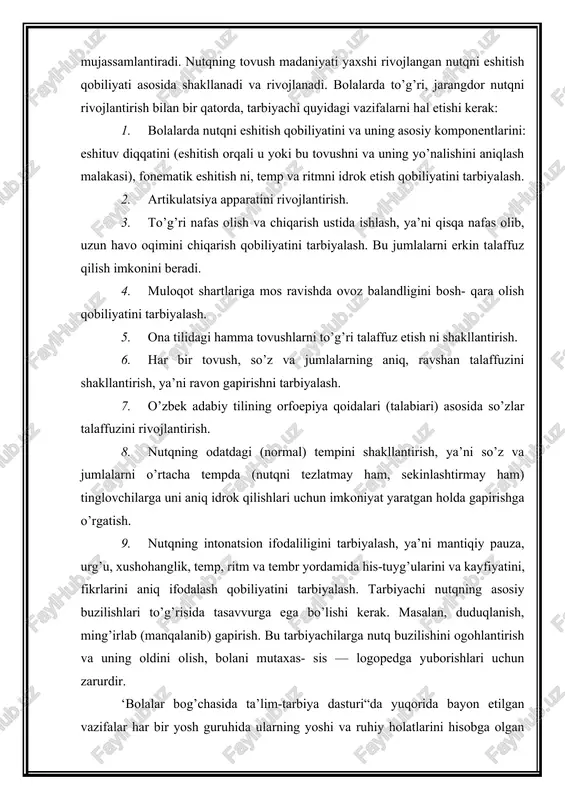 ek adabiy tilining orfoepiya qoidalari (talabiari) asosida so’zlar talaffuzini rivojlantirish. 8. nutqning odatdagi (normal) tempini shakllantirish, ya’ni so’z va jumlalarni o’rtacha tempda (nutqni tezlatmay ham, sekinlashtirmay ham) tinglovchilarga uni aniq idrok qilishlari uchun imkoniyat yaratgan holda gapirishga o’rgatish. 9. nutqning intonatsion ifodaliligini tarbiyalash, ya’ni mantiqiy pauza, urg’u, xushohanglik, temp, ritm va tembr yordamida his-tuyg’ularini va kayfiyatini, fikrlarini aniq ifodalash qobiliyatini tarbiyalash. tarbiyachi nutqning asosiy buzilishlari to’g’risida tasavvurga ega bo’lishi kerak. masalan, duduqlanish, ming’irlab (manqalanib) gapirish. bu tarbiyachilarga nutq buzilishini ogohlantirish va uning oldini olish, bolani mutaxas- sis — logopedga yuborishlari uchun zarurdir. ‘bolalar bog’chasida ta’lim-tarbiya dasturi“da yuqorida bayon etilgan vazifalar har bir yosh guruhida ularning yoshi va ruhiy holatlarini hisobga olgan holda bayon etilgan. (‘bolalar bog’cha- lari uchun dasturlar". tevarak-atrof, badiiy adabiyot bilan tanishtirish, nutq o’stirish. t.,1992-y., 4 - 5 , 1 2 , 2 3 - betlar.) nutq shakllanishining boshlang’ich davrida nutqni esliitish qobiliyati asosiy komponentlarining rivojlanishi bir me’yorda …