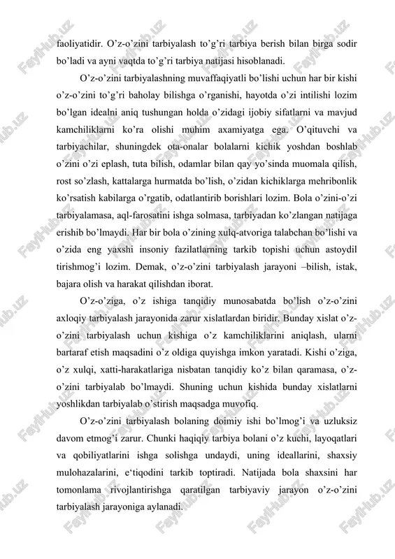 diga yo’naltirilgan faoliyati o’z-o’zini axloqiy tarbiyalashdir. o’z-o’zini axloqiy tarbiyalash bu- kishining ijtimoiy tajribada mavjud bo’lgan va shu jamiyat a‘zolarining ongida mustahkamlanib qolgan axloqiy odatlar va sifatlarni egallab olishga yo’naltirilgan faoliyatidir. o’z-o’zini axloqiy tarbiyalash har bir shaxsning mehnat jamoalari, ma‘lum bir guruh, kasb egalarining mehnat faoliyatida qatnashishi jarayonida yuz beradi. maktabda o’qish yillari inson hayotida axloqiy izlanishlar davriga to’g’ri keladi. bu davrda bolalarni o’z-o’zini tarbiyalashga da‘vat etish samarali bo’ladi. muallim o’quvchilarning o’z-o’zini axloqiy tarbiyalash ishini tashkil etish, amalga oshirishga da‘vat etar ekan, avvalo uning o’zi o’z shaxsini muntazam takomillashtirish, o’zining axloqiy saviyasini kengaytirib, axloqiy odat va sifatlarini o’stira borishi lozim. o’z-o’zini axloqiy tarbiyalash tajribasiga ega bo’lmagan kishi boshqalarga bu ishni o’rgata olmaydi. o’z-o’zini tarbiyalash ishini samarali amalga oshirish uchun o’quvchidan quyidagilar talab etiladi: axloqiy rivojlanish sohasida ergashish, taqlid qilish lozim bo’lgan namunani (idealni) ko’z oldiga aniq keltirish; o’z-o’zini tarbiyalashning negizi sifatida o’z bilimlarini mustaqil oshirishi uchun bo’sh vaqtga ega bo’lish va …