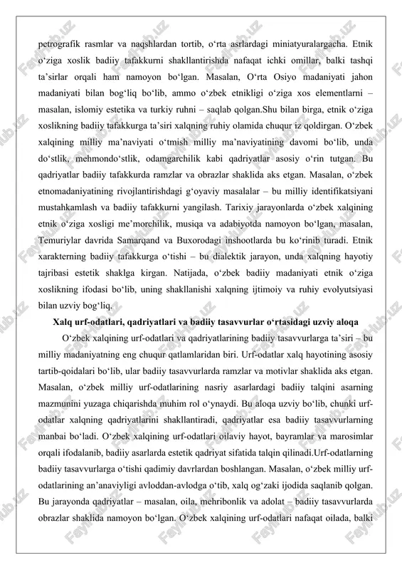 etgan. masalan, o‘zbek etnomadaniyatining rivojlantirishdagi g‘oyaviy masalalar – bu milliy identifikatsiyani mustahkamlash va badiiy tafakkurni yangilash. tarixiy jarayonlarda o‘zbek xalqining etnik o‘ziga xosligi me’morchilik, musiqa va adabiyotda namoyon bo‘lgan, masalan, temuriylar davrida samarqand va buxorodagi inshootlarda bu ko‘rinib turadi. etnik xarakterning badiiy tafakkurga o‘tishi – bu dialektik jarayon, unda xalqning hayotiy tajribasi estetik shaklga kirgan. natijada, o‘zbek badiiy madaniyati etnik o‘ziga xoslikning ifodasi bo‘lib, uning shakllanishi xalqning ijtimoiy va ruhiy evolyutsiyasi bilan uzviy bog‘liq. xalq urf-odatlari, qadriyatlari va badiiy tasavvurlar o‘rtasidagi uzviy aloqa o‘zbek xalqining urf-odatlari va qadriyatlarining badiiy tasavvurlarga ta’siri – bu milliy madaniyatning eng chuqur qatlamlaridan biri. urf-odatlar xalq hayotining asosiy tartib-qoidalari bo‘lib, ular badiiy tasavvurlarda ramzlar va motivlar shaklida aks etgan. masalan, o‘zbek milliy urf-odatlarining nasriy asarlardagi badiiy talqini asarning mazmunini yuzaga chiqarishda muhim rol o‘ynaydi. bu aloqa uzviy bo‘lib, chunki urf-odatlar xalqning qadriyatlarini shakllantiradi, qadriyatlar esa badiiy tasavvurlarning manbai bo‘ladi. o‘zbek xalqining urf-odatlari oilaviy hayot, bayramlar …