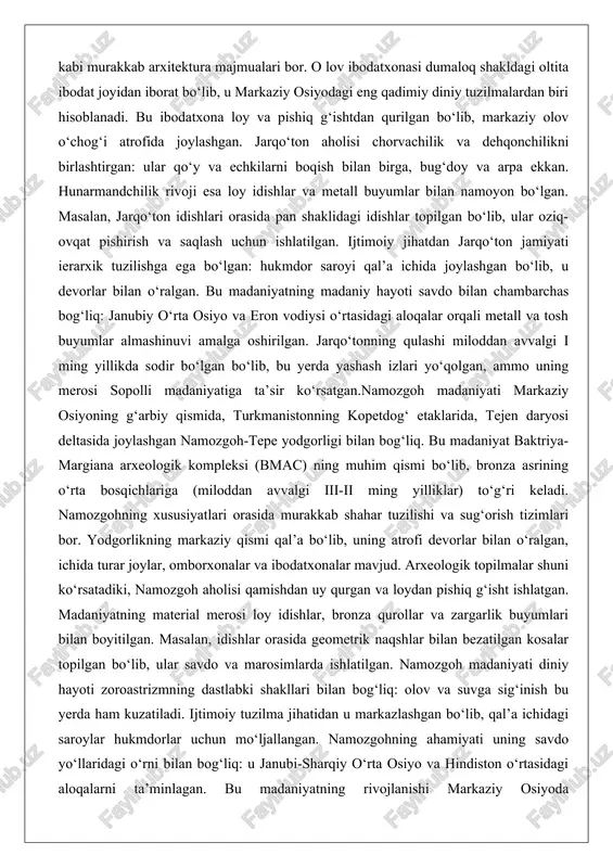o‘rtasidagi aloqalar orqali metall va tosh buyumlar almashinuvi amalga oshirilgan. jarqo‘tonning qulashi miloddan avvalgi i ming yillikda sodir bo‘lgan bo‘lib, bu yerda yashash izlari yo‘qolgan, ammo uning merosi sopolli madaniyatiga ta’sir ko‘rsatgan.namozgoh madaniyati markaziy osiyoning g‘arbiy qismida, turkmanistonning kopetdog‘ etaklarida, tejen daryosi deltasida joylashgan namozgoh-tepe yodgorligi bilan bog‘liq. bu madaniyat baktriya-margiana arxeologik kompleksi (bmac) ning muhim qismi bo‘lib, bronza asrining o‘rta bosqichlariga (miloddan avvalgi iii-ii ming yilliklar) to‘g‘ri keladi. namozgohning xususiyatlari orasida murakkab shahar tuzilishi va sug‘orish tizimlari bor. yodgorlikning markaziy qismi qal’a bo‘lib, uning atrofi devorlar bilan o‘ralgan, ichida turar joylar, omborxonalar va ibodatxonalar mavjud. arxeologik topilmalar shuni ko‘rsatadiki, namozgoh aholisi qamishdan uy qurgan va loydan pishiq g‘isht ishlatgan. madaniyatning material merosi loy idishlar, bronza qurollar va zargarlik buyumlari bilan boyitilgan. masalan, idishlar orasida geometrik naqshlar bilan bezatilgan kosalar topilgan bo‘lib, ular savdo va marosimlarda ishlatilgan. namozgoh madaniyati diniy hayoti zoroastrizmning dastlabki shakllari bilan bog‘liq: olov va suvga sig‘inish …