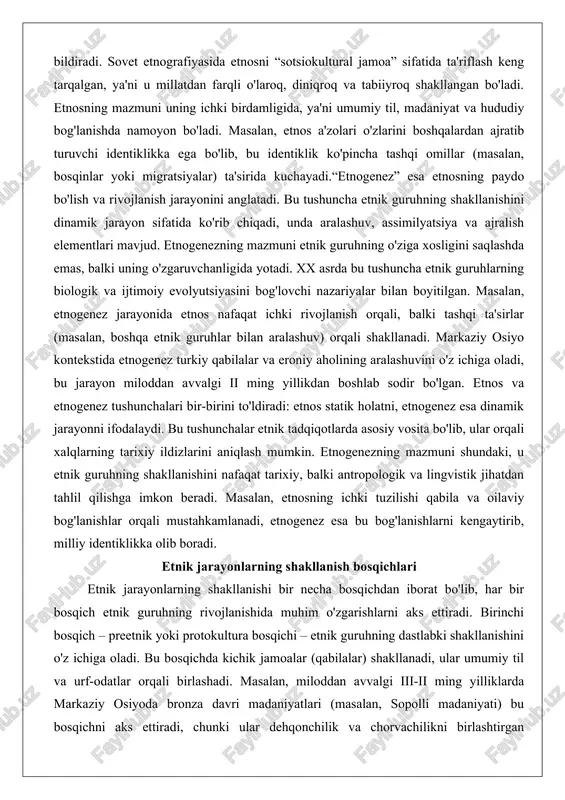 z jarayonida etnos nafaqat ichki rivojlanish orqali, balki tashqi ta'sirlar (masalan, boshqa etnik guruhlar bilan aralashuv) orqali shakllanadi. markaziy osiyo kontekstida etnogenez turkiy qabilalar va eroniy aholining aralashuvini o'z ichiga oladi, bu jarayon miloddan avvalgi ii ming yillikdan boshlab sodir bo'lgan. etnos va etnogenez tushunchalari bir-birini to'ldiradi: etnos statik holatni, etnogenez esa dinamik jarayonni ifodalaydi. bu tushunchalar etnik tadqiqotlarda asosiy vosita bo'lib, ular orqali xalqlarning tarixiy ildizlarini aniqlash mumkin. etnogenezning mazmuni shundaki, u etnik guruhning shakllanishini nafaqat tarixiy, balki antropologik va lingvistik jihatdan tahlil qilishga imkon beradi. masalan, etnosning ichki tuzilishi qabila va oilaviy bog'lanishlar orqali mustahkamlanadi, etnogenez esa bu bog'lanishlarni kengaytirib, milliy identiklikka olib boradi. etnik jarayonlarning shakllanish bosqichlari etnik jarayonlarning shakllanishi bir necha bosqichdan iborat bo'lib, har bir bosqich etnik guruhning rivojlanishida muhim o'zgarishlarni aks ettiradi. birinchi bosqich – preetnik yoki protokultura bosqichi – etnik guruhning dastlabki shakllanishini o'z ichiga oladi. bu bosqichda kichik jamoalar (qabilalar) shakllanadi, ular …