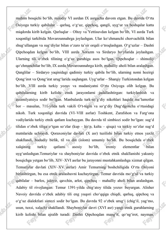 : turkiylashish va assimilyatsiya sodir bo‘lgan. manbalarda turk-so‘g‘diy nikohlari haqida ma’lumotlar bor – masalan, 711-yilda turk vakili o‘t-tegin va so‘g‘diy dug‘dgoncha o‘rtasidagi nikoh. turk xoqonligi davrida (vi–viii asrlar) toshkent, zarafshon va farg‘ona vodiylarida turkiy etnik qatlam kuchaygan. bu davrda til simbiozi sodir bo‘lgan: sug‘d tilidan o‘zbek tiliga o‘tgan so‘zlar (kup – ko‘p, kalta – qisqa) va turkiy so‘zlar sug‘d matnlarida uchraydi. qoraxoniylar davlati (x asr) tuzilishi bilan turkiy etnos yaxlit shakllandi, hududiy birlik, til va din (islom) umumiy bo‘ldi. bu bosqichda o‘zbek xalqining turkiy qatlami asosiy bo‘lib, eroniy elementlar bilan uyg‘unlashgan.temuriylar va shayboniylar davrida o‘zbek etnik shakllanishi yakuniy bosqichga yetgan bo‘lib, xiv–xvi asrlar bu jarayonni mustahkamlashga xizmat qilgan. temuriylar davlati (xiv–xv asrlar) amir temurning boshchiligida o‘rta osiyoni birlashtirgan, bu esa etnik aralashuvni kuchaytirgan. temur davrida mo‘g‘ul va turkiy qabilalar – barlos, jaloyir, qavchin, arlot, qipchoq – mahalliy aholi bilan aralashgan. adabiy til rivojlangan: temur 1391-yilda chig‘atoy tilida yozuv buyurgan. alisher …
