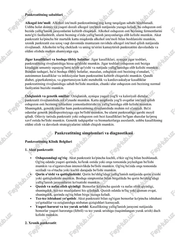 i yallig'lanish jarayonlarini ko'rsatishi mumkin. · qusish va nafas olish qiyinligi: bemorlar ko'pincha qusish va nafas olish qiyinligi, shuningdek, tez-tez mualijalarni his qilishadi. qusish odatda to'liq yoki qisman ovqat, shuningdek, qorinda og'riq bilan birga yuzaga keladi. · tez-tez ishtahani yo'qotish: akut pankreatit bilan og'rigan bemorlar ko'pincha ishtahani yo'qotadilar va oziqlanishga nisbatan qiziqishlari kamayadi. · yuqori harorat va tez yurak urishi: kasallikning yallig'lanish jarayoni natijasida bemorlar yuqori haroratga (febril) va tez yurak urishiga (taqsimlangan yurak urish) duch kelishi mumkin. 2. xronik pankreatit: · kuchli qorin og'rig'i: xronik pankreatitda og'riq ko'pincha uzoq muddat davom etadi va kuchli yoki surunkali bo'lishi mumkin. og'riq ko'pincha oshqozon osti bezining joylashgan hududida, yuqori qorinda yoki orqa tomonida hissediladi. · oziqlanishning buzilishi: oziqlanishdagi muammolar, jumladan, og'ir vazn yo'qotish, ishtahaning yo'qolishi, va qorin ichidagi gazlar va qattiqlik xususiyatlari ko'pincha xronik pankreatit bilan bog'liq bo'ladi. · suvsizlik va diareya: xronik pankreatit oshqozon osti bezining ferment ishlab chiqarish qobiliyatini kamaytirishi …