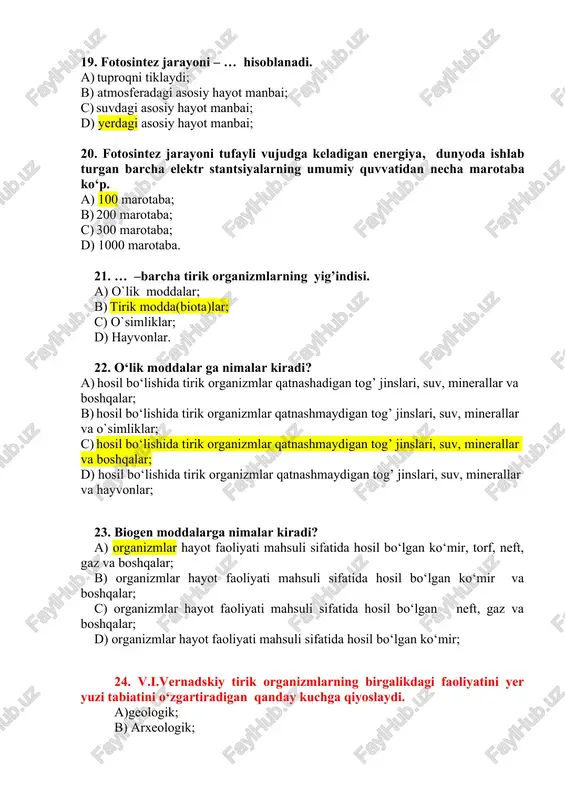 ida hosil bo‘lgan ko‘mir; 24. v.i.vernadskiy tirik organizmlarning birgalikdagi faoliyatini yer yuzi tabiatini o‘zgartiradigan qanday kuchga qiyoslaydi. a)geologik; b) arxeologik; c) biotsenoz; d) inson. 25. biomassa deb nimaga aytiladi? a) biosferdagi tirik moddalarning kichik massasi; b) biosferdagi o`lik moddalarning umumiy massasi; c) biosferdagi tirik moddalarning umumiy massasi; d) biosferdagi tirik moddalarning ozroq massasi. 26. biosfera biomassasining asosiy qismi- … quruqlikdagi o‘simliklarga to‘g’ri keladi va yalpi biomassaning kimyoviy tarkibini belgilaydi. a) 99,6%i b) 98,6%i; c) 99,7%i d) 99,8%i. 27. dunyo okeanining biomassasi biosfera biomassasining … tashkil qiladi, lekin mahsuldorligi katta. a) 0,67%ini b) 0,59%ini c) 0,58%ini d) 0,57%ini; 28. inson abadiy dvigatelni yarata olmaydi, biosfera esa amalda … dir. a)hayot; b)koinot; c) abadiy dvigatel; d)tabiiy resurs. 29. akademik v.i.vernadskiy “…” atamasini fanga birinchi bo'lib kiritgan olimlardan biridir. u yerning geologik tarixini tahlil qilib, biosferada sekin-asta yangi davrga o'tish, yangi geologik kuch va yangi ilmiy fikrlar natijasida kuzatilishini aytib o'tdi. a) noosfera; …