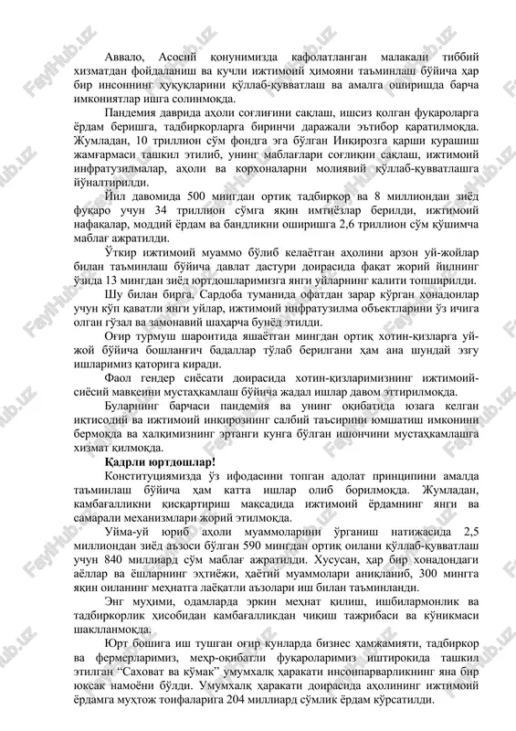 vlat organlari xalqqa xizmat qiladigan, konstitutsiya va qonun ustun bo'lgan samarali va barqaror tizim shakllanmoqda. ana shunday konstitutsiyaviy poydevorga asoslangan ushbu tizim dunyo shiddat bilan o'zgarib borayotgan hozirgi murakkab vaziyatda turli tahdid va sinovlar, jumladan, global pandemiyaga qarshi kurashda, buxoro va sirdaryo viloyatlarida yuz bergan tabiiy va texnogen ofatlarning oqibatlarini bartaraf etishda o'zini to'la oqladi. konstitutsiyamiz mohiyatiga chuqur singdirilgan demokratiya va ijtimoiy adolatga sadoqat hamda insonparvarlik tamoyillarini ta'minlash bo'yicha mamlakatimizda tizimli va ortga qaytmaydigan demokratik islohotlar amalga oshirilmoqda. avvalo, asosiy qonunimizda kafolatlangan malakali tibbiy xizmatdan foydalanish va kuchli ijtimoiy himoyani ta'minlash bo'yicha har bir insonning huquqlarini qo'llab-quvvatlash va amalga oshirishda barcha imkoniyatlar ishga solinmoqda. pandemiya davrida aholi sog'lig'ini saqlash, ishsiz qolgan fuqarolarga yordam berishga, tadbirkorlarga birinchi darajali e'tibor qaratilmoqda. jumladan, 10 trillion so'm fondga ega bo'lgan inqirozga qarshi kurashish jamg'armasi tashkil etilib, uning mablag'lari sog'liqni saqlash, ijtimoiy infratuzilmalar, aholi va korxonalarni moliyaviy qo'llab-quvvatlashga yo'naltirildi. yil davomida 500 mingdan ortiq tadbirkor …