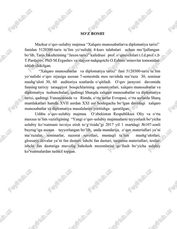 fan sifatida shakllanishi, hududiga ko‘ra ularning o‘ziga xosligi, urushlar tarixi bilan tanishtirishdir. talaba egallashi lozim bo‘lgan bilim, ko‘nikma va malakalar hamda kompetensiyalar. ushbu fanni - o‘rganishda talabalar ibtidoiy jamoa, quldorlik jamiyati, o‘rta asrlar, yangi va eng yangi tarix, evropa va amerika, osiyo va afrika va boshqa tarixiy g‘ geografik hududlar tarixi fanlaridan olgan bilimlariga suyanadilar. «xalqaro munosabatlar va diplomatiya tarixi» fanning boshqa fanlar bilan o‘zaro bog‘liqligi. “xalqaro munosabatlar tarixi” fani - qadimgi tarix, o‘rta asrlar tarixi, yangi tarix, eng yangi tarix, geosiyosat, mintaqashunoslik, o‘zbekiston tarixi va uning jahon hamjamiyatidagi o‘rni kabi fanlar bilan uzviy bog‘liqdir. tarixdan bizga ma’lumki ibtidoiy jamiyatning rivojlanib borishi, urug‘-qabilaviy munosabatlarning taraqqiy etishi, xalqlarning o‘sishi, uning rivojlanishi, sinfiy munosabatlar, davlatlarning tashkil topishi natijasida nafaqat ikki siyosat, xalqlar o‘rtasida aloqalar o‘rnatildi. bu xalqaro aloqalarning rivojlanib borishi davlatlar o‘rtasidagi o‘zaro savdo-sotiq, iqtisodiy aoqalar rivojlanib borgan. davlatlarning joylashgan hududiga qarab rivojlanib borishi natijasida kuchli va kuchsiz davlatlar vujudga keldi, natijada …