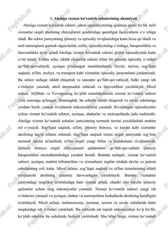 sh sektori, ayniqsa, shaharlar va metropollarda juda muhimdir. aholiga xizmat ko‘rsatish sohalari jamiyatning turmush tarzini yaxshilashda muhim rol o‘ynaydi. sog‘liqni saqlash, ta'lim, ijtimoiy himoya, va turizm kabi xizmatlar aholining hayot sifatini oshiradi. sog‘liqni saqlash tizimi orqali jamiyatda sog‘lom turmush tarzini ta'minlash, ta'lim orqali yangi bilim va malakalarni rivojlantirish, ijtimoiy himoya orqali ehtiyojmand qatlamlarni qo‘llab-quvvatlash ijtimoiy barqarorlikni mustahkamlashga yordam beradi. bundan tashqari, xizmat ko‘rsatish sektori, ayniqsa, muhim infratuzilma va xizmatlarni taqdim etishda davlat va jamoat sohalarining roli katta. misol uchun, sog‘liqni saqlash va ta'lim tizimlarining sifatli rivojlanishi aholining umumiy farovonligini yaxshilaydi. bunday xizmatlar jamiyatdagi tenglikni ta'minlashga ham xizmat qiladi, chunki ular barcha ijtimoiy qatlamlar uchun teng imkoniyatlar yaratadi. xizmat ko‘rsatish sektori yangi ish o‘rinlarini yaratadi va ayniqsa, shahar va metropoliten hududlarda aholining bandligini ta'minlaydi. misol uchun, mehmonxona, restoran, turizm va savdo sohalarida katta miqdordagi ish o‘rinlari yaratiladi. bu sektorda ish topish imkoniyatlari ko‘p bo‘lib, ko‘plab odamlar bu sohalarda faoliyat yuritishadi. shu …