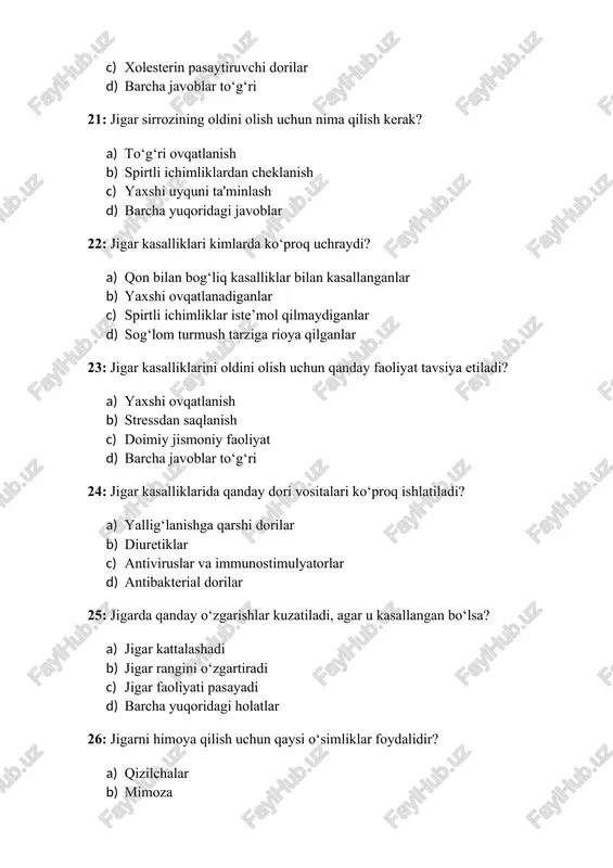 asalni sut bilan ichish d) asalni hech qachon iste’mol qilish 33. jigar kasalliklarida taomlarni qanday tayyorlash kerak? a) ovqatni doimo qovurib tayyorlash kerak b) go‘shtni qaynatilgan, yog‘siz qilish kerak c) yog‘li va qovurilgan taomlarni ko‘p iste’mol qilish kerak d) faqat yangi, xom sabzavotlardan tayyorlash kerak 34. jigar kasalliklarida qo‘shimcha tabiiy davolash usullari sifatida nima tavsiya etiladi? a) jigarni qizdirib davolash b) tabiiy biologik faol oziq-ovqat qo‘shimchalarini tartibli iste’mol qilish c) faqat dori vositalarini qabul qilish d) faqat parhezga rioya qilish 35. jigar kasalliklari bilan og‘rigan bemorga qanday mahsulotlar tavsiya etilmaydi? a) yog‘li va qovurilgan taomlar b) non mahsulotlari c) meva va sabzavotlar d) yog‘lardan o‘simlik moylari 36. jigarni tozalashda asalning qanday ta’siri bor? a) jigarni yaxshilab tozalaydi b) jigarni zararli moddalar bilan to‘ldiradi c) jigarni faqat shishiradi d) asal jigarni tozalashga yordam bermaydi 37. jigar kasalliklari bilan og‘rigan bemorga qanday davolash usuli tavsiya etiladi? a) kattaroq miqdorda spirtli ichimliklar iste’mol …