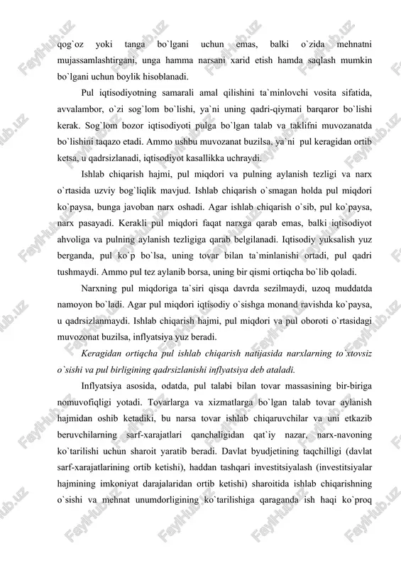 bir-biriga nomuvofiqligi yotadi. tovarlarga va xizmatlarga bo`lgan talab tovar aylanish hajmidan oshib ketadiki, bu narsa tovar ishlab chiqaruvchilar va uni etkazib beruvchilarning sarf-xarajatlari qanchaligidan qat`iy nazar, narx-navoning ko`tarilishi uchun sharoit yaratib beradi. davlat byudjetining taqchilligi (davlat sarf-xarajatlarining ortib ketishi), haddan tashqari investitsiyalash (investitsiyalar hajmining imkoniyat darajalaridan ortib ketishi) sharoitida ishlab chiqarishning o`sishi va mehnat unumdorligining ko`tarilishiga qaraganda ish haqi ko`proq o`sadi. natijada talab bilan taklif o`rtasidagi muvozanat buziladi, pulning qadrsizlanish jarayoni sodir bo`ladi. pul inflyatsiyasining sabablari asosan quyidagilardir. birinchidan, ko`p hollarda markaziy bank tomonidan noto`g`ri pul siyosatining o`tkazilishi va natijada tovarlar bilan ta`minlanmagan pulning muomalada paydo bo`lishi. masalan, iqtisodiy o`sishning pasayishining oldini olish yoki fond birjasida aktsiyalar kursining tushib ketishini to`xtatish maqsadida markaziy bank pul taklifini ko`paytiradi, ya`ni pul emissiyasi amalga oshadi. ikkinchidan, byudjet taqchilligi ham muqarrar ravishda pulning qadrsizlanishini keltirib chiqaradi. to`g`ri, pul siyosati bo`lmagan hollarda bunday taqchillikni qoplash uchun yangi pullar chiqarilib, xo`jalik oborotiga kiritiladi. uchinchidan, bozorlarning monopollashuvi, …
