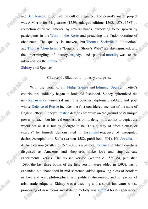 nary/tendentious https://www.britannica.com/biography/raphael-holinshed https://www.britannica.com/biography/raphael-holinshed https://www.britannica.com/biography/thomas-wyatt https://www.britannica.com/biography/nicholas-grimald https://www.britannica.com/biography/george-turberville https://www.britannica.com/biography/george-gascoigne https://www.britannica.com/biography/george-gascoigne https://www.britannica.com/biography/john-harington https://www.merriam-webster.com/dictionary/ethical https://www.merriam-webster.com/dictionary/didactic https://www.britannica.com/art/satire 4 and ben jonson, to outlive the cult of elegance. the period’s major project was a mirror for magistrates (1559; enlarged editions 1563, 1578, 1587), a collection of verse laments, by several hands, purporting to be spoken by participants in the wars of the roses and preaching the tudor doctrine of obedience. the quality is uneven, but thomas sackville’s “induction” and thomas churchyard’s “legend of shore’s wife” are distinguished, and the intermingling of history, tragedy, and political morality was to be influential on the drama. sidney and spenser chapter i. elizabethan poetry and prose with the work of sir philip sidney and edmund spenser, tottel’s contributors suddenly began to look old-fashioned. sidney epitomized the new renaissance “universal man”: a courtier, diplomat, soldier, and poet whose defence of poesie includes the first considered account of the state of english …