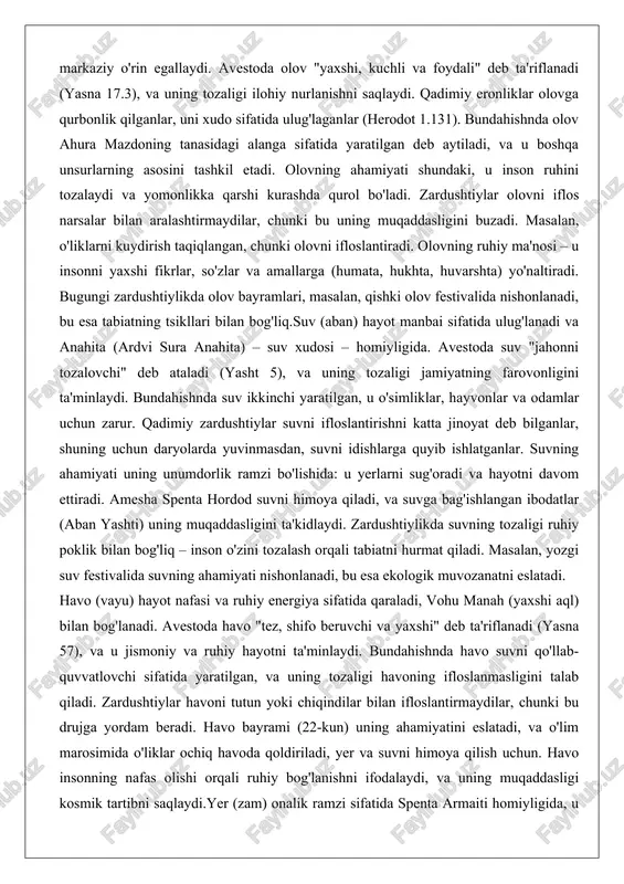 nni tozalovchi" deb ataladi (yasht 5), va uning tozaligi jamiyatning farovonligini ta'minlaydi. bundahishnda suv ikkinchi yaratilgan, u o'simliklar, hayvonlar va odamlar uchun zarur. qadimiy zardushtiylar suvni ifloslantirishni katta jinoyat deb bilganlar, shuning uchun daryolarda yuvinmasdan, suvni idishlarga quyib ishlatganlar. suvning ahamiyati uning unumdorlik ramzi bo'lishida: u yerlarni sug'oradi va hayotni davom ettiradi. amesha spenta hordod suvni himoya qiladi, va suvga bag'ishlangan ibodatlar (aban yashti) uning muqaddasligini ta'kidlaydi. zardushtiylikda suvning tozaligi ruhiy poklik bilan bog'liq – inson o'zini tozalash orqali tabiatni hurmat qiladi. masalan, yozgi suv festivalida suvning ahamiyati nishonlanadi, bu esa ekologik muvozanatni eslatadi. havo (vayu) hayot nafasi va ruhiy energiya sifatida qaraladi, vohu manah (yaxshi aql) bilan bog'lanadi. avestoda havo "tez, shifo beruvchi va yaxshi" deb ta'riflanadi (yasna 57), va u jismoniy va ruhiy hayotni ta'minlaydi. bundahishnda havo suvni qo'llab-quvvatlovchi sifatida yaratilgan, va uning tozaligi havoning ifloslanmasligini talab qiladi. zardushtiylar havoni tutun yoki chiqindilar bilan ifloslantirmaydilar, chunki bu drujga …