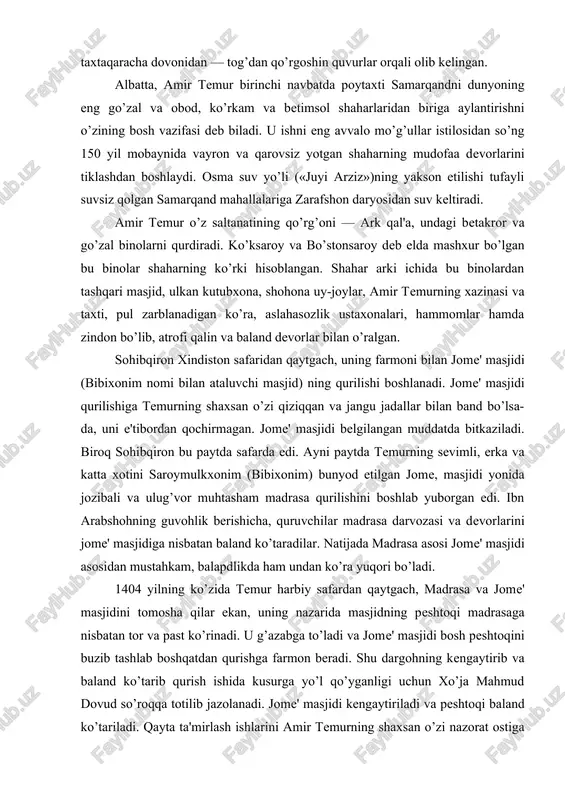 ’tarib qurish ishida kusurga yo’l qo’yganligi uchun xo’ja mahmud dovud so’roqqa totilib jazolanadi. jome' masjidi kengaytiriladi va peshtoqi baland ko’tariladi. qayta ta'mirlash ishlarini amir temurning shaxsan o’zi nazorat ostiga oladi. jome' masjidi samarqanddagi eng hashamatli va go’zal obidalardandir. u boshqa binolardan o’ymakor marmardan yasalgan 480 pillapoya ustunlari, darvozaband ulkan ravoqi, masjid binosining bahaybat gumbazi, peshtoqining mahobati va quyosh nurida turli rang ko’rinishda toblanib turuvchi maftunkor, jimjimador, go’zal bezaklari bilan o’zgacha bir tarzda ajralib turardi. amir temur mashhur shohizinda qabristonini ham o’zining o’tkir zehni va ziyrak e'tiboridan chetda qoldirmaydi (“shohizinda” — «tirik shoh» ma'nosini beradi). undagi maqbaralarning eng qadimiysi — qusam ibn abbos maqbarasidir. qusam ibn abbos islom dinining asoschisi, payg’ambarimiz muhammad alayhissalomning amakivachchasi bo’lgan abbosning zurriyoti edi. kusam ibn abbos islomni targ’ib va tashviq qilishda ishtirok etgan buyuk shaxslardan bolgan. u shu maqsadda 676 yilda arab istilochilari bilan birgalikda samarqandga kelgan. shu yerda, afsonalarda aytilishicha, nomoz o’qib turgan paytlarida kofirlar …