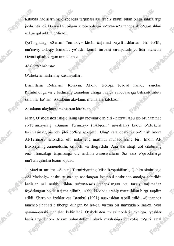 , shuningdek, muhtaram ustozlarning ba’zi maslahat va yordamlaridan foydalanildi. 3. arabcha nusxada, imom at-termiziy o‘z sharhini har gal «abu iso aytakcha nusxada ix-chamlikka intilib, bu ibora tushirib qoldirildi. chunki muallifning sharhi matndan ma’lum, muallifga mansub bo‘lmagan zarur qo‘shimchalar qo‘shsa «ilova» degan so‘z bilan qavs ichida taqdim etildi. 4. arabiy nusxada har bir hadis roviylarining sanadi - tartibli ro‘yxati to‘liq keltirilgan. zarur bo‘lganda olimlar sanadni kuzatishlari mumkin. o‘zbekcha tarjimada esa roviylardan bitta sahobani, ayrim o‘rinlarda tobe’iynni qayd etish bilan kifoyalandik. usmon zakiy mulla muhammad o‘g‘li tajribasida ham, «sahihi buxoriy» tarjimasida ham ushbu usul qo‘llangan. 5. o‘zbekcha tarjimada, mo‘tabar sharhlarga tayangan holda, hadislar ma’nosini kengroq ochadigan ayrim so‘z va iboralar, qisqa izohlar zaruratan qavs ichida berib borildi. 6. arabiy nusxada bob raqamidan keiin sarlavha qayd etilgan. o‘zbekchada esa, har bir mavzuga alohida e’tiborni tortmoq maqsadida, usmoi zakiy mulla muhammad o‘g‘li tajribasiga tayanib, har bir sarlavha boshida «mavzu» degan so‘zi qo‘ydik. 7. saxifa …