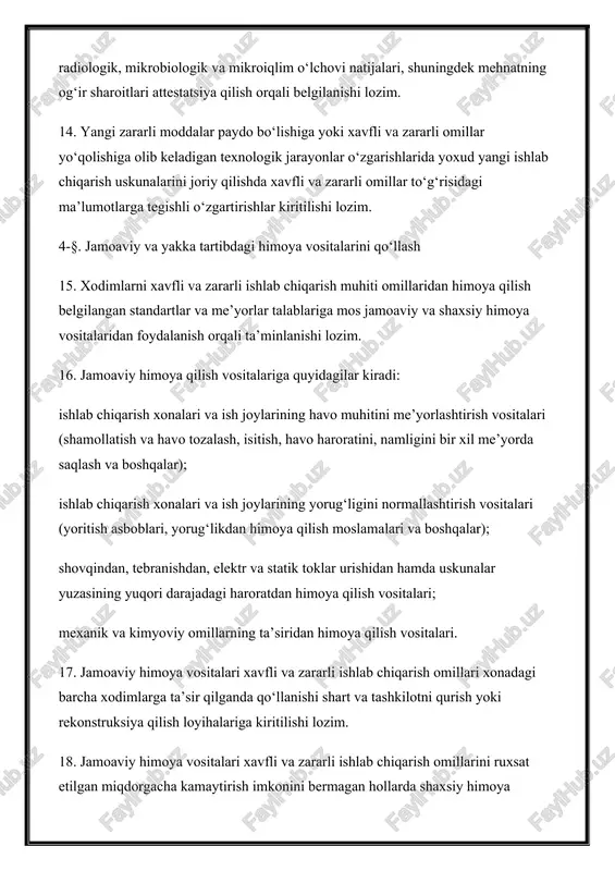 ni bir xil me’yorda saqlash va boshqalar); ishlab chiqarish xonalari va ish joylarining yorug‘ligini normallashtirish vositalari (yoritish asboblari, yorug‘likdan himoya qilish moslamalari va boshqalar); shovqindan, tebranishdan, elektr va statik toklar urishidan hamda uskunalar yuzasining yuqori darajadagi haroratdan himoya qilish vositalari; mexanik va kimyoviy omillarning ta’siridan himoya qilish vositalari. 17. jamoaviy himoya vositalari xavfli va zararli ishlab chiqarish omillari xonadagi barcha xodimlarga ta’sir qilganda qo‘llanishi shart va tashkilotni qurish yoki rekonstruksiya qilish loyihalariga kiritilishi lozim. 18. jamoaviy himoya vositalari xavfli va zararli ishlab chiqarish omillarini ruxsat etilgan miqdorgacha kamaytirish imkonini bermagan hollarda shaxsiy himoya vositalari qo‘llanishi lozim. bunday hollarda shaxsiy himoya vositalarisiz xodimlarning ishga jalb qilinishi taqiqlanadi. 19. shaxsiy himoya vositalaridan foydalanadigan xodimlar ularni qo‘llashi, himoya xususiyatlari va amal qilish muddati to‘g‘risida ma’lumotlarga ega bo‘lishi lozim. 20. tashkilotda quyidagilar ta’minlanishi shart: shaxsiy himoya vositalarining zarur miqdori va nomenklaturasi; himoya vositalarini qo‘llash va to‘g‘ri foydalanish ustidan doimiy nazorat amalga oshirilishi; himoya vositalarining …