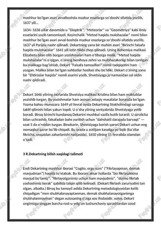ir, xolos. dekart ongimizga singgan barcha rost-u yolg‘on tushunchaviy qarashlardan ozod bo‘lishimiz va to‘g‘ri dunyoqarashni shakllantirishdagi ilk qadamdandir, deb hisoblaydi (ya’ni, shunday qilsak, hamma narsani boshidan boshlaymiz). buning uchun barcha narsaga shubha ko‘zi bilan qarashimiz lozim. xo‘sh, unda nimaga ishonish mumkin? sezgilarimizgami? yo‘q, ular aldaydi. uzoqdagi buyum ko‘zimizga o‘zining haqiqiy hajmidan kichikroq ko‘rinadi. quloqlarimiz ba’zan noto‘g‘ri eshitadi. bir marta aldagan sezgiga qanday qilib ishonib bo‘ladi? sezgimiz bergan axborot shunchaki ruyo emasligini qanday qilib isbotlash mumkin? biz ko‘rib turgan bu dunyo aslida yo‘q-u, xudo bizni uni bordek his qilishga qodir mavjudot qilib yaratmaganmikan? yo‘q, halloqi olam bandasini aldamaydi. balki qandaydir yovuz bir kuch bizni aldayotgan bo‘lsa-chi? xo‘p, sezgilarimiz yolg‘on ham deylik. u holda, aqlimiz-chi?! aqliy mulohazalardagi chalkashliklar uni yanada ishonchsiz qilib qo‘ydi. yaratmaganmi ekan? yo‘q, halloqi olam bandasini aldamaydi. balki qandaydir yovuz bir kuch bizni aldayotgan bo‘lsa-chi? xo‘p, sezgilarimiz yolg‘on ham deylik. u holda, aqlimiz-chi?! aqliy mulohazalardagi chalkashliklar uni yanada ishonchsiz …