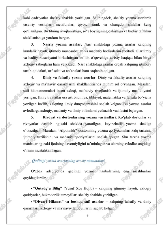 va an’analari ham saqlanib qolgan. 4. diniy va falsafiy yozma asarlar. diniy va falsafiy asarlar xalqning axloqiy va ma’naviy qarashlarini shakllantirishda muhim rol o‘ynagan. masalan, sufi hikmatnomalari inson axloqi, ma’naviy rivojlanish va ijtimoiy mas’uliyatni yoritgan. ilmiy traktatlar esa astronomiya, tibbiyot, matematika va falsafa bo‘yicha yozilgan bo‘lib, xalqning ilmiy dunyoqarashini saqlab kelgan. bu yozma asarlar avlodlarga axloqiy, madaniy va ilmiy bilimlarni yetkazish vazifasini bajargan. 5. rivoyat va dostonlarning yozma variantlari. ko‘plab dostonlar va rivoyatlar dastlab og‘zaki shaklda yaratilgan, keyinchalik yozma shaklga o‘tkazilgan. masalan, “alpomish” dostonining yozma qo‘lyozmalari xalq tarixini, ijtimoiy tuzilishini va madaniy qadriyatlarini saqlab qolgan. shu tarzda yozma manbalar og‘zaki ijodning davomiyligini ta’minlagan va ularning avlodlar ongidagi o‘rnini mustahkamlagan. qadimgi yozma asarlarning asosiy namunalari o‘zbek adabiyotida qadimgi yozma manbalarning eng mashhurlari quyidagilardir: · “qutadg‘u bilig” (yusuf xos hojib) – xalqning ijtimoiy hayoti, axloqiy qadriyatlar, hukmdorlik tamoyillari she’riy shaklda yoritilgan. · “divan-i hikmat” va boshqa sufi asarlar – xalqning falsafiy va …