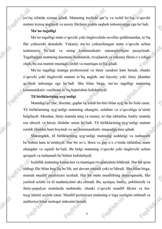 riq sifatida xizmat qiladi. matnning tuzilishi qat’iy va izchil bo‘lsa, o‘quvchi matnni tezroq anglaydi va asosiy fikrlarni yodda saqlash imkoniyatiga ega bo‘ladi. ma’no tugalligi ma’no tugalligi matn o‘quvchi yoki tinglovchida savollar qoldirmasdan, to‘liq fikr yetkazishi demakdir. yakuniy ma’no yetkazilmagan matn o‘quvchi uchun tushunarsiz bo‘ladi va uning kommunikativ samaradorligini pasaytiradi. tugallangan matnning mazmuni boshlanish, rivojlanish va yakuniy fikrni o‘z ichiga oladi, bu esa matnni mustaqil, izchil va mantiqan to‘liq qiladi. ma’no tugalligi matnga professional va ilmiy xarakter ham beradi, chunki o‘quvchi yoki tinglovchi matnni to‘liq anglab, uni hayotiy yoki ilmiy jihatdan qo‘llash imkoniga ega bo‘ladi. shu bilan birga, ma’no tugalligi matnning kommunikativ vazifasini to‘liq bajarishini kafolatlaydi. til birliklarining uyg‘unligi matndagi so‘zlar, iboralar, gaplar va uslub bir-biri bilan uyg‘un bo‘lishi zarur. til birliklarining uyg‘unligi matnning ohangini, uslubini va o‘quvchiga ta’sirini belgilaydi. masalan, ilmiy matnda aniq va rasmiy so‘zlar ishlatilsa, badiiy matnda esa obrazli va hissiy ifodalar ustun bo‘ladi. til birliklarining uyg‘unligi matnni …