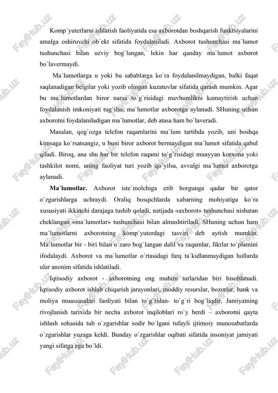anoatini oldingi safga olib chiqdi. axborot texnologiyalari, ayniqsa, telekommunikatsiyalarning barcha turlari axborot sanoatini eng muhim tarkibiy qismlaridir. zamonaviy axborot texnologiyasi komp`yuter texnikasi va aloqa vositalari sohasidagi yutuqlarga tayanadi. axborot texnologiyasi (at) ob`ekt, jarayon yoki hodisaning holati haqida yangi sifat axboroti olish uchun ma`lumotlar yig`ish, qayta ishlash va uzatish (boshlang`ich axborot) vosita va uslublari jamlanmasidan foydalanadigan jarayondir. telekommunikatsiya komp`yuter tarmoqlari va zamonaviy texnik aloqa vositalari negizida ma`lumotlarni masofadan uzatishdir. axborot jamiyatning moddiy va texnologik negizini komp`yuter texnikasi va komp`yuter tarmoqlari, axborot texnologiyalari, telekommunikatsiya aloqalari asosidagi turli xil tizimlar tashkil etadi. axborot jamiyati - unda ishlovchilarning axborot, ayniqsa uning oliy shakli bo`lmish bilimlarni izlab topish, saqlash, qayta ishlash va amalga oshirish bilan band bo`lgan jamiyatdir. xxi asrda ilg`or mamlakatlarda fan va texnika rivojlanishining real amaliyotida nazariyotchilar yaratgan axborot jamiyati manzarasining chizgilari sekin - asta namoyon bo`lmoqda. butun dunyo intelektual makoni elektron kvartira va kottejlarda yashovchi kishilar yagona komp`yuterlashgan va axborotlashgan jamiyatga aylanishi …