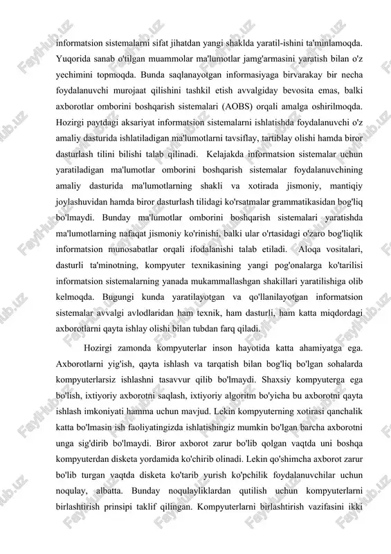 a ko'tarilisi informatsion sistemalarning yanada mukammallashgan shakillari yaratilishiga olib kelmoqda. bugungi kunda yaratilayotgan va qo'llanilayotgan informatsion sistemalar avvalgi avlodlaridan ham texnik, ham dasturli, ham katta miqdordagi axborotlarni qayta ishlay olishi bilan tubdan farq qiladi. hozirgi zamonda kompyuterlar inson hayotida katta ahamiyatga ega. axborotlarni yig'ish, qayta ishlash va tarqatish bilan bog'liq bo'lgan sohalarda kompyuterlarsiz ishlashni tasavvur qilib bo'lmaydi. shaxsiy kompyuterga ega bo'lish, ixtiyoriy axborotni saqlash, ixtiyoriy algoritm bo'yicha bu axborotni qayta ishlash imkoniyati hamma uchun mavjud. lekin kompyuterning xotirasi qanchalik katta bo'lmasin ish faoliyatingizda ishlatishingiz mumkin bo'lgan barcha axborotni unga sig'dirib bo'lmaydi. biror axborot zarur bo'lib qolgan vaqtda uni boshqa kompyuterdan disketa yordamida ko'chirib olinadi. lekin qo'shimcha axborot zarur bo'lib turgan vaqtda disketa ko'tarib yurish ko'pchilik foydalanuvchilar uchun noqulay, albatta. bunday noqulayliklardan qutilish uchun kompyuterlarni birlashtirish prinsipi taklif qilingan. kompyuterlarni birlashtirish vazifasini ikki yo'nalishda bajarish mumkin. 60-70- yillarda uzoqlashgan terminallar sistemasi tushunchasi paydo bo'ldi. bu tushunchaning ma'nosi shundan iboratki, terminal displey …