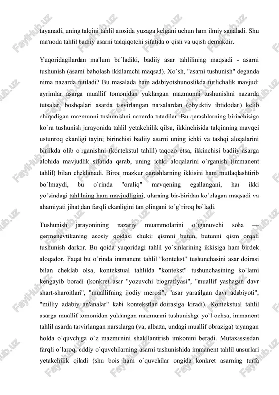 al tahlilda "kontekst" tushunchasining ko`lami kengayib boradi (konkret asar "yozuvchi biografiyasi", "muallif yashagan davr shart-sharoitlari", "muallifning ijodiy merosi", "asar yaratilgan davr adabiyoti", "milliy adabiy an'analar" kabi kontekstlar doirasiga kiradi). kontekstual tahlil asarga muallif tomonidan yuklangan mazmunni tushunishga yo`l ochsa, immanent tahlil asarda tasvirlangan narsalarga (va, albatta, undagi muallif obraziga) tayangan holda o`quvchiga o`z mazmunini shakllantirish imkonini beradi. mutaxassisdan farqli o`laroq, oddiy o`quvchilarning asarni tushunishida immanent tahlil unsurlari yetakchilik qiladi (shu bois ham o`quvchilar ongida konkret asarning turfa talqinlari mavjud). zero, aksariyat o`quvchilar uchun konkret asarning qay maqsadda, qanday omillar ta'sirida yozilgani ahamiyatsiz - ular asarning o`zinigina taniydilar, uning o`zidangina zavq oladilar. aksincha, adabiyotshunos uchun bularning bari muhim, chunki asarni tarixiylik tamoyiliga tayanib, biografik yoxud sotsiologik metodlar (kontekstual tahlil) asosida tekshirib chiqarilgan xulosalar adabiy-nazariy tafakkur rivojida hal qiluvchi ahamiyat kasb etadi. ular, tabiiyki, badiiy adabiyot rivoji hamda badiiy did tarbiyasiga ham bilvosita ta'sir qiladilar, bu xil xulosalar bilan badiiy didga bevosita …