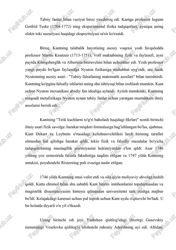 aridan biri shulsning teologik ma'ruzalarini quyidagicha eslaydi: "u ilohiyotga shu qadar ko'p falsafa kiritdiki, masih va uning barcha havoriylari volf bilan galleda o'qiganiga ishonish kerak edi"[8]. ushbu niqob ostida universitetda volfizm qayta tiklandi va u bilan birga erkinroq falsafiy fikr ruhi paydo bo'ldi. shunday qilib, yosh kant universitetda talaba bo'lganida, u erda an'anaviy protestant aristotelizm tarafdorlarini ham, volf falsafasi tarafdorlarini ham uchratish mumkin edi, ular o'rtasida ilohiyot fakulteti nazorati ostida sust munozaralar bo'lib o'tdi. tabiiy fanlar bilan vaziyat biroz yaxshiroq edi. kantga professor iogann gotfrid teske (1704-1772) ning eksperimental fizika tadqiqotlari, ayniqsa uning elektr toki nazariyasi haqidagi ekspozitsiyasi ta'sir ko'rsatdi. biroq, kantning talabalik hayotining asosiy voqeasi yosh favqulodda professor martin knutzen (1713-1751), volf maktabining fizik va faylasufi, ayni paytda königsberglik va albertina bitiruvchisi bilan uchrashuv edi. yosh professor yangi paydo bo'lgan faylasufga nyuton fizikasiga muhabbat uyg'otdi, uni isaak nyutonning asosiy asari - "tabiiy falsafaning matematik asoslari" bilan tanishtirdi. kantning ko'pgina …